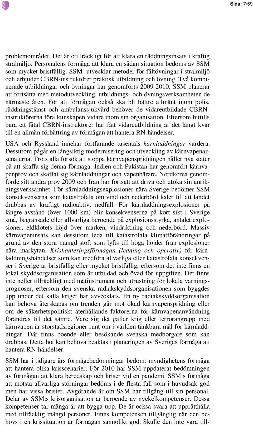 SSM planerar att fortsätta med metodutveckling, utbildnings- och övningsverksamheten de närmaste åren.