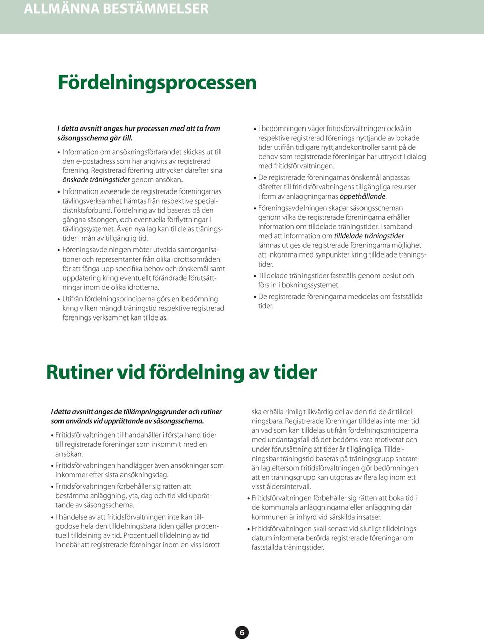 Information avseende de registrerade föreningarnas tävlingsverksamhet hämtas från respektive specialdistriktsförbund.