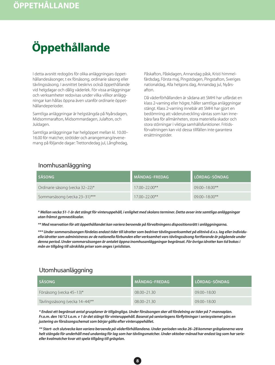 För vissa anläggningar och verksamheter redovisas under vilka villkor anläggningar kan hållas öppna även utanför ordinarie öppethållandeperioder.