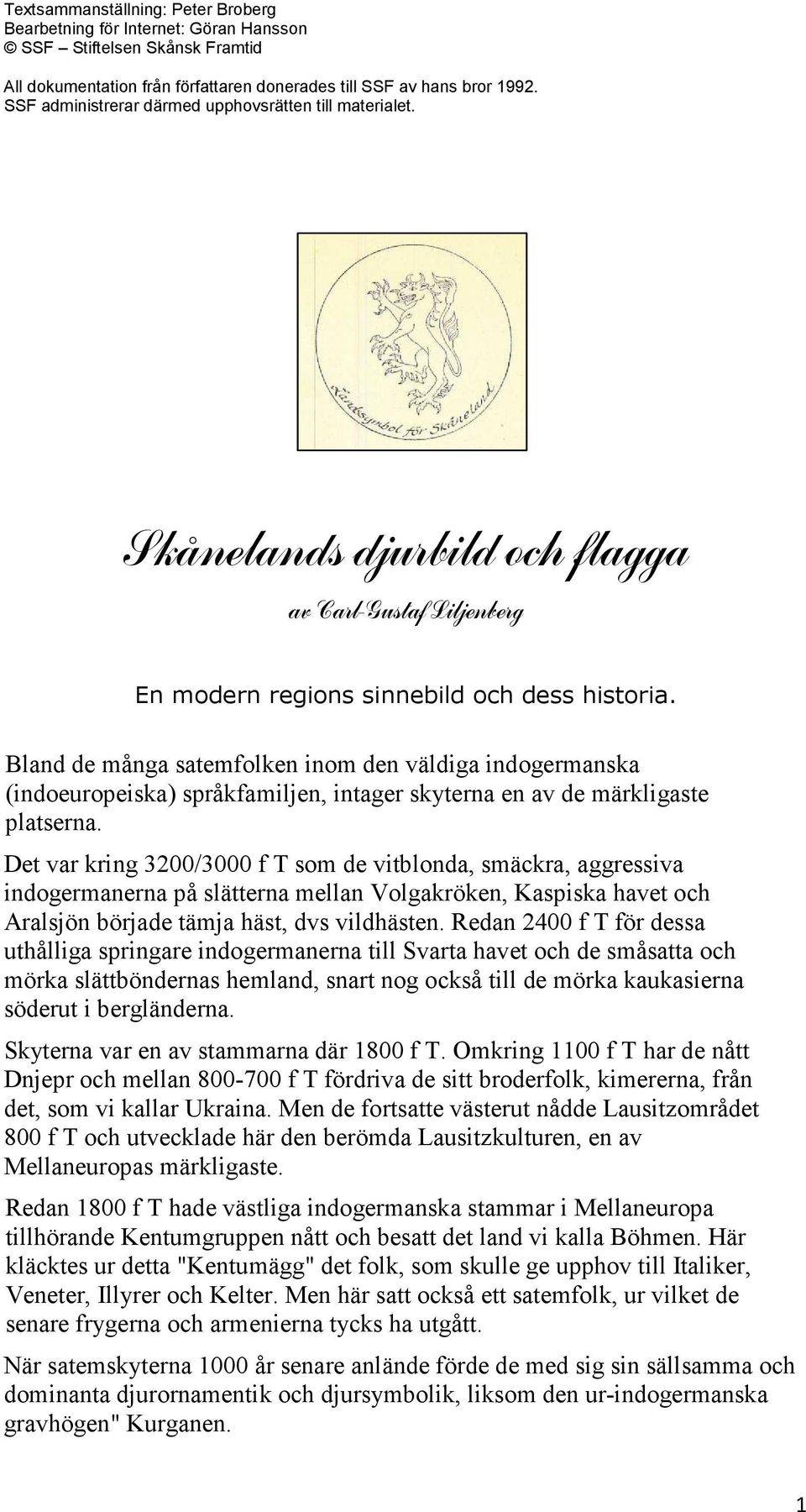 Bland de många satemfolken inom den väldiga indogermanska (indoeuropeiska) språkfamiljen, intager skyterna en av de märkligaste platserna.