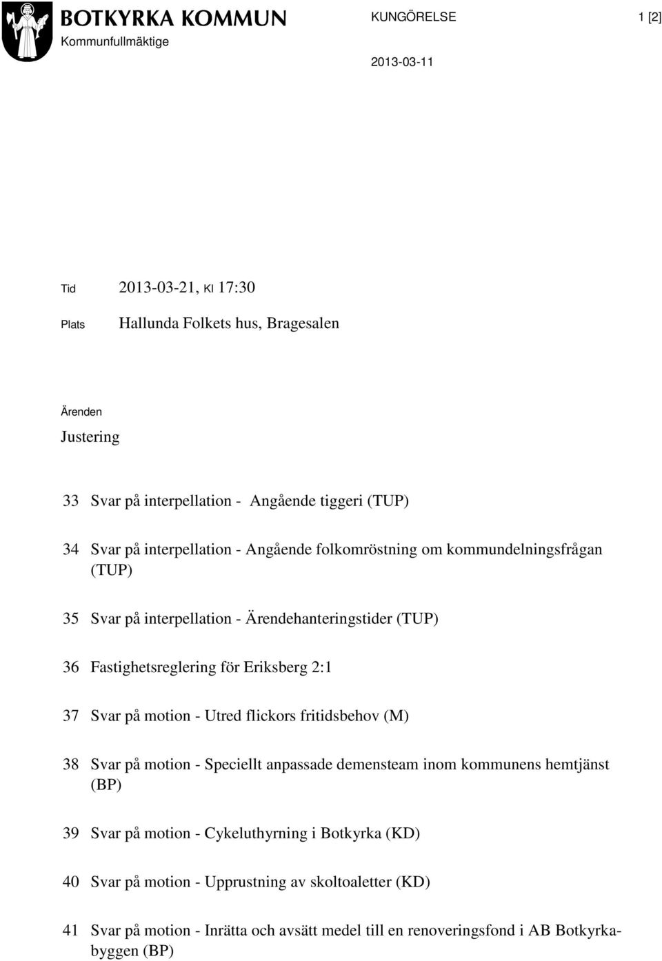 Eriksberg 2:1 37 Svar på motion - Utred flickors fritidsbehov (M) 38 Svar på motion - Speciellt anpassade demensteam inom kommunens hemtjänst (BP) 39 Svar på motion -