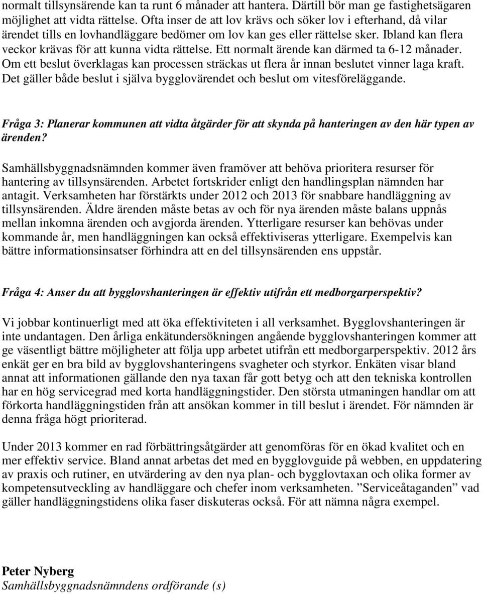 Ett normalt ärende kan därmed ta 6-12 månader. Om ett beslut överklagas kan processen sträckas ut flera år innan beslutet vinner laga kraft.