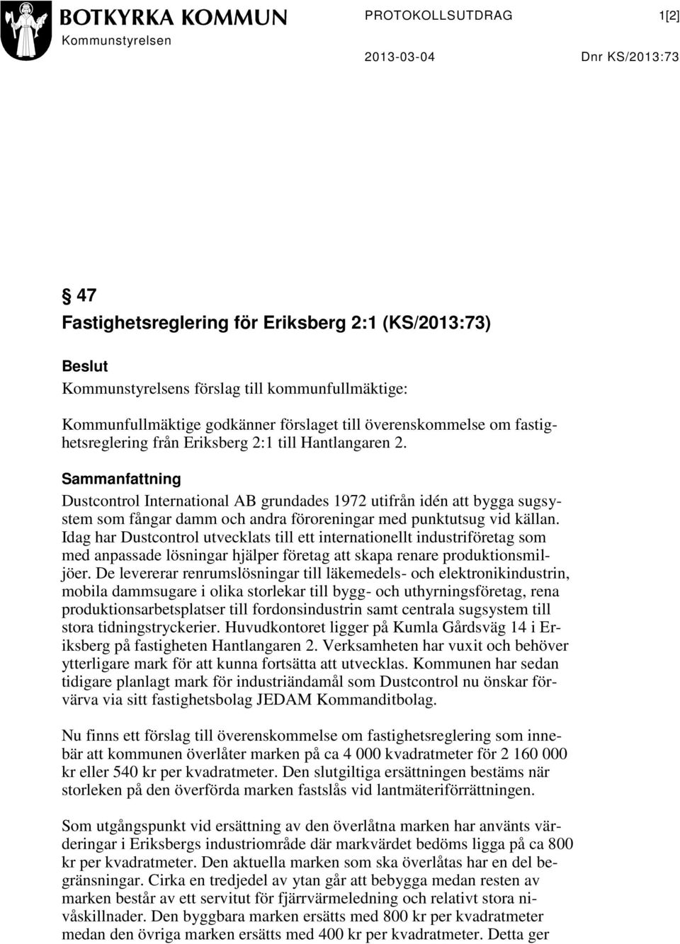 Sammanfattning Dustcontrol International AB grundades 1972 utifrån idén att bygga sugsystem som fångar damm och andra föroreningar med punktutsug vid källan.