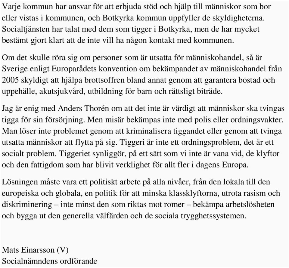 Om det skulle röra sig om personer som är utsatta för människohandel, så är Sverige enligt Europarådets konvention om bekämpandet av människohandel från 2005 skyldigt att hjälpa brottsoffren bland