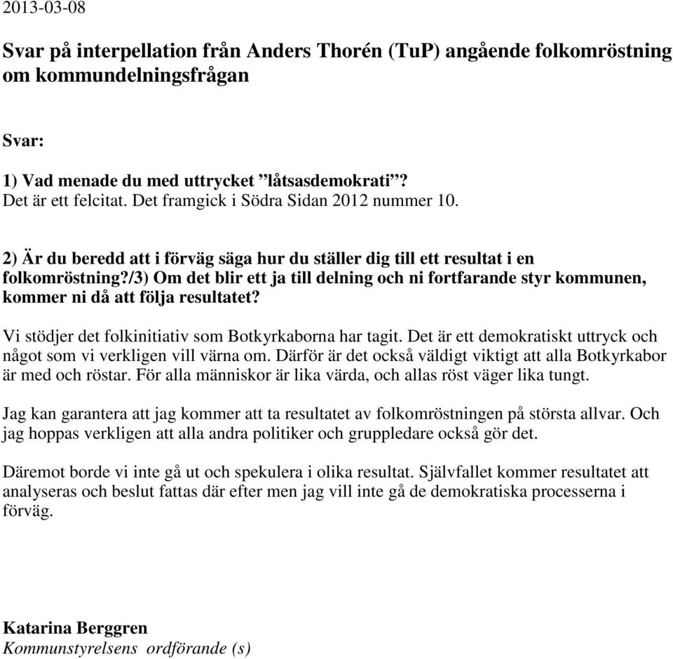 /3) Om det blir ett ja till delning och ni fortfarande styr kommunen, kommer ni då att följa resultatet? Vi stödjer det folkinitiativ som Botkyrkaborna har tagit.