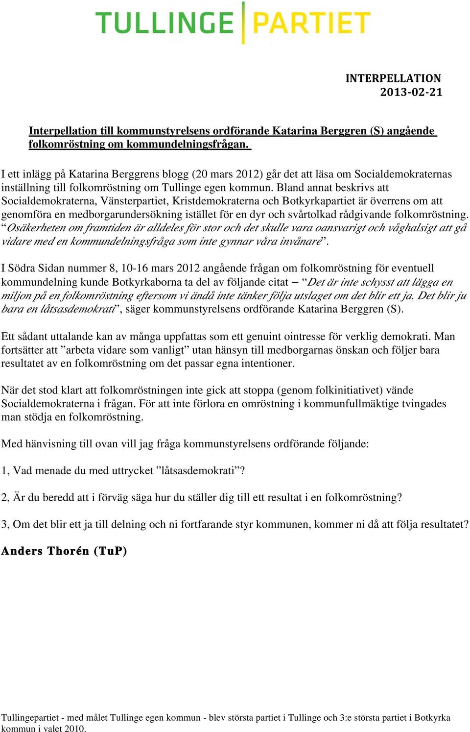 Bland annat beskrivs att Socialdemokraterna, Vänsterpartiet, Kristdemokraterna och Botkyrkapartiet är överrens om att genomföra en medborgarundersökning istället för en dyr och svårtolkad rådgivande