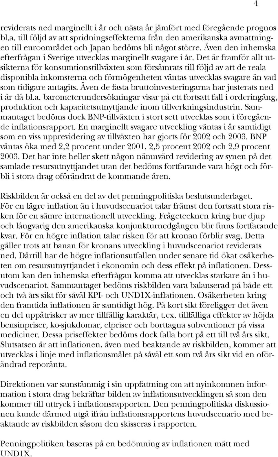 Det är framför allt utsikterna för konsumtionstillväxten som försämrats till följd av att de reala disponibla inkomsterna och förmögenheten väntas utvecklas svagare än vad som tidigare antagits.