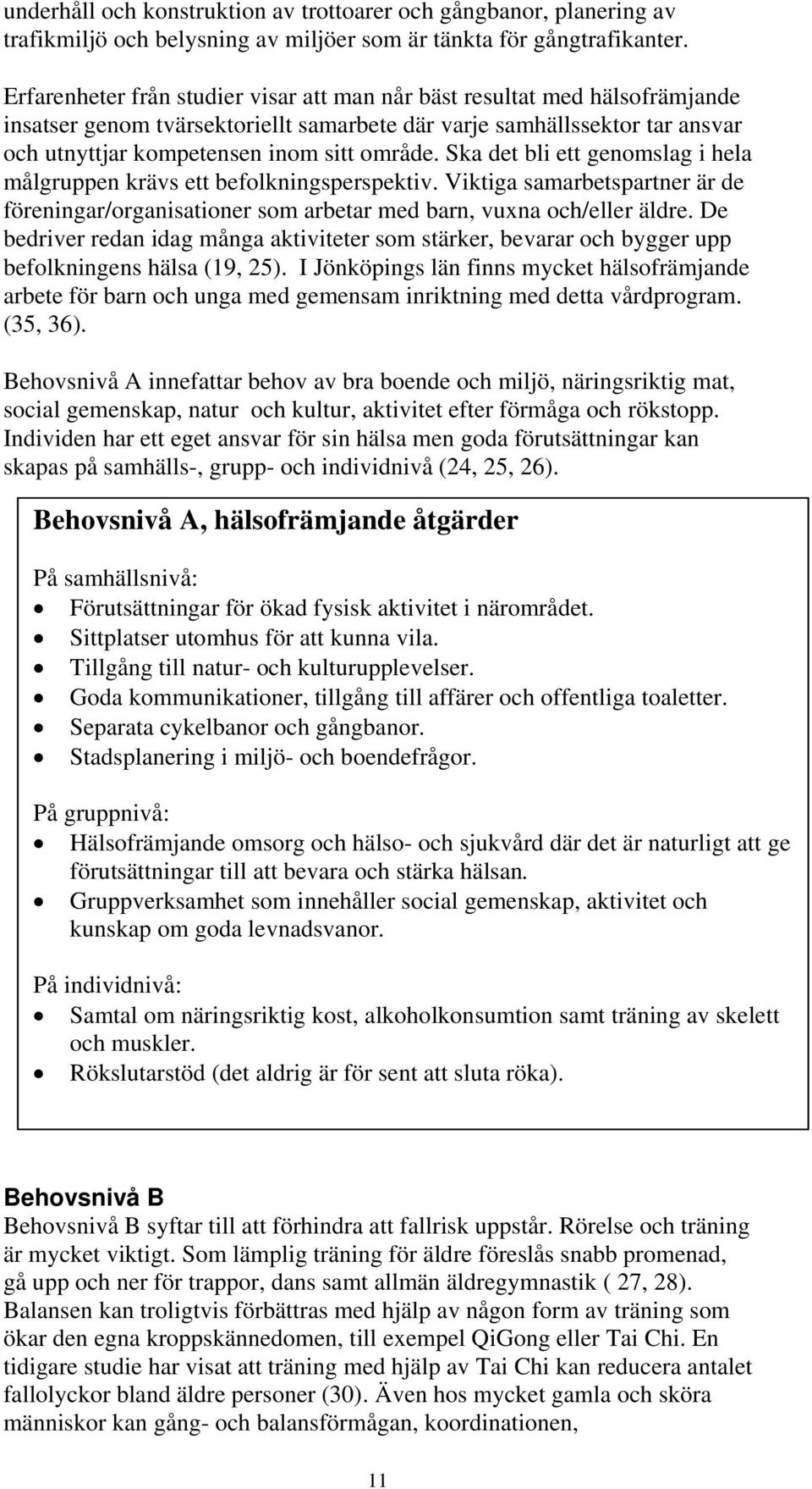 Ska det bli ett genomslag i hela målgruppen krävs ett befolkningsperspektiv. Viktiga samarbetspartner är de föreningar/organisationer som arbetar med barn, vuxna och/eller äldre.