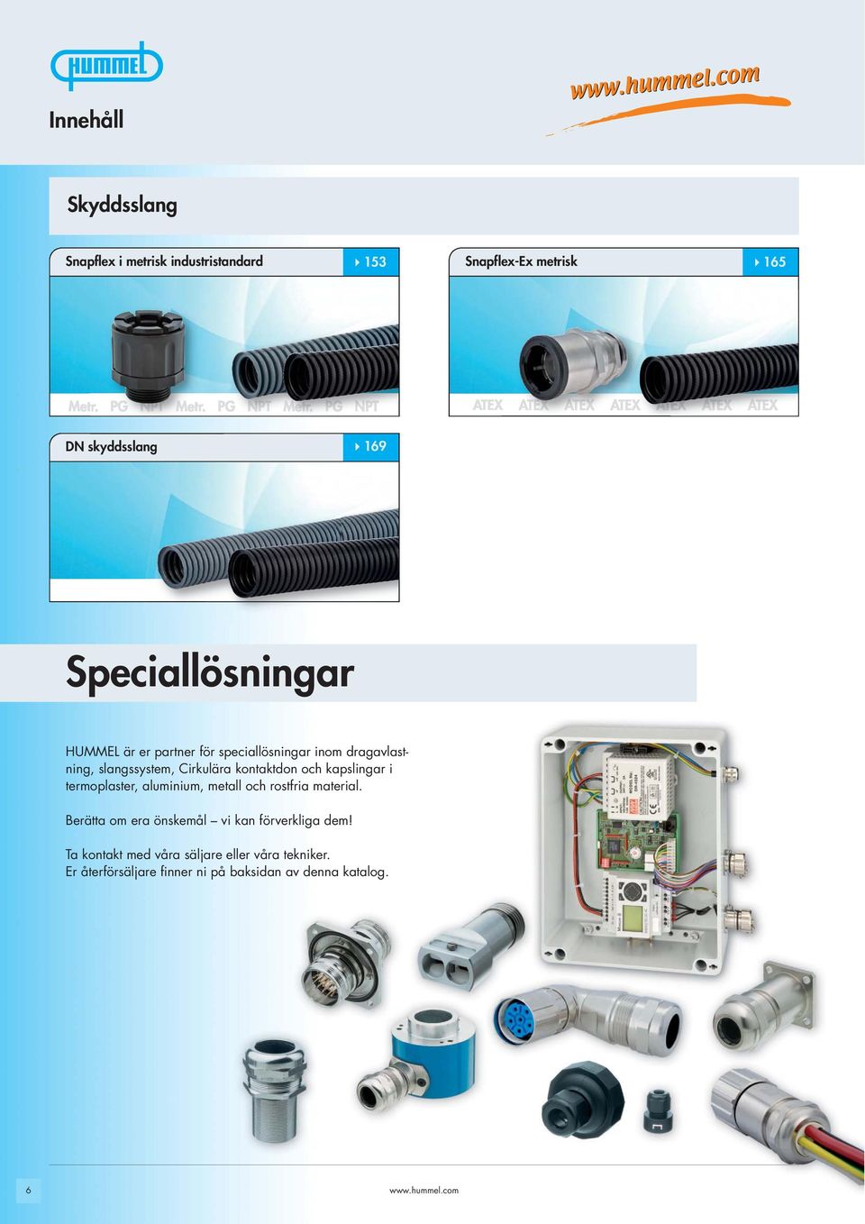 och kapslingar i termoplaster, aluminium, metall och rostfria material.