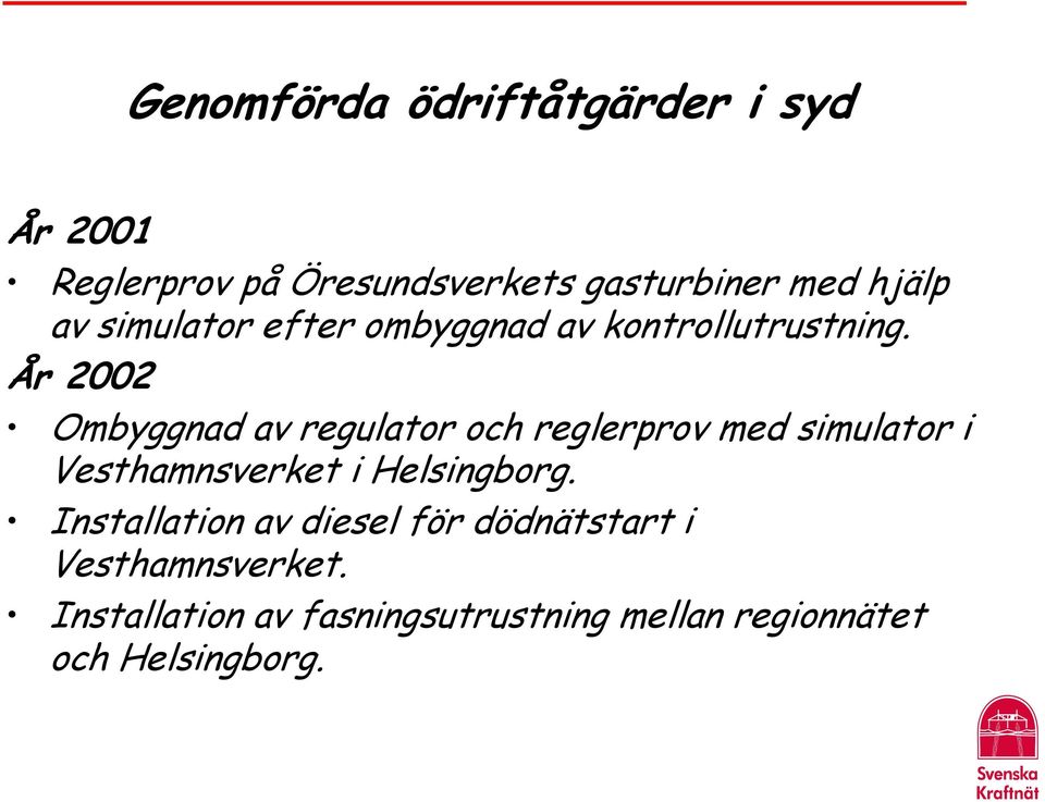 År 2002 Ombyggnad av regulator och reglerprov med simulator i Vesthamnsverket i Helsingborg.