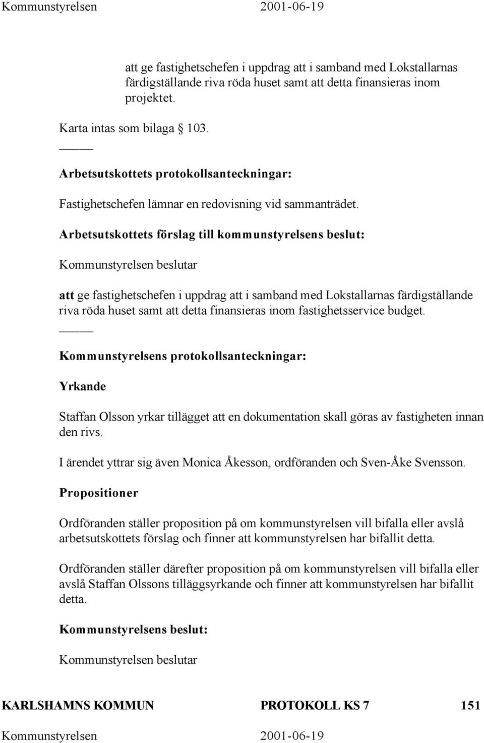 Arbetsutskottets förslag till kommunstyrelsens beslut: Kommunstyrelsen beslutar att ge fastighetschefen i uppdrag att i samband med Lokstallarnas färdigställande riva röda huset samt att detta