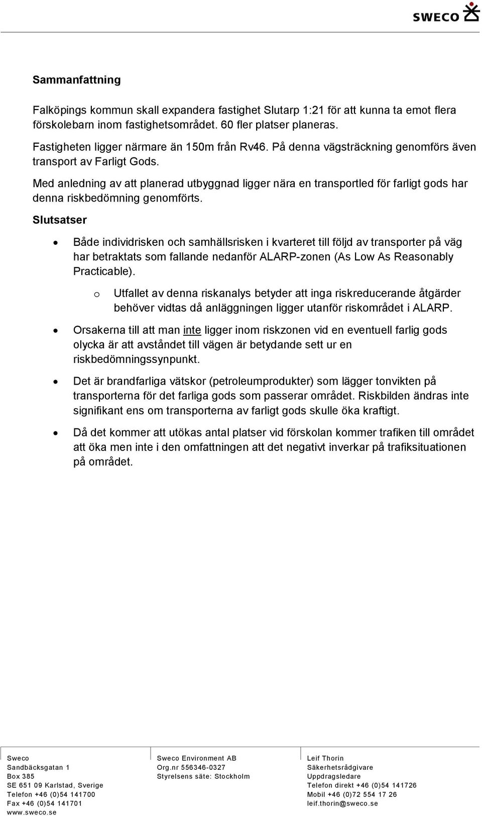 Med anledning av att planerad utbyggnad ligger nära en transportled för farligt gods har denna riskbedömning genomförts.