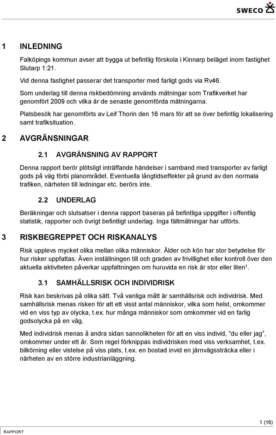 Platsbesök har genomförts av Leif Thorin den 16 mars för att se över befintlig lokalisering samt trafiksituation. 2 AVGRÄNSNINGAR 2.