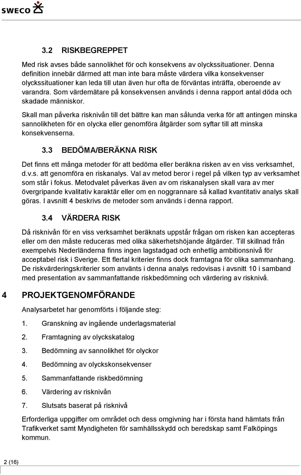 Som värdemätare på konsekvensen används i denna rapport antal döda och skadade människor.