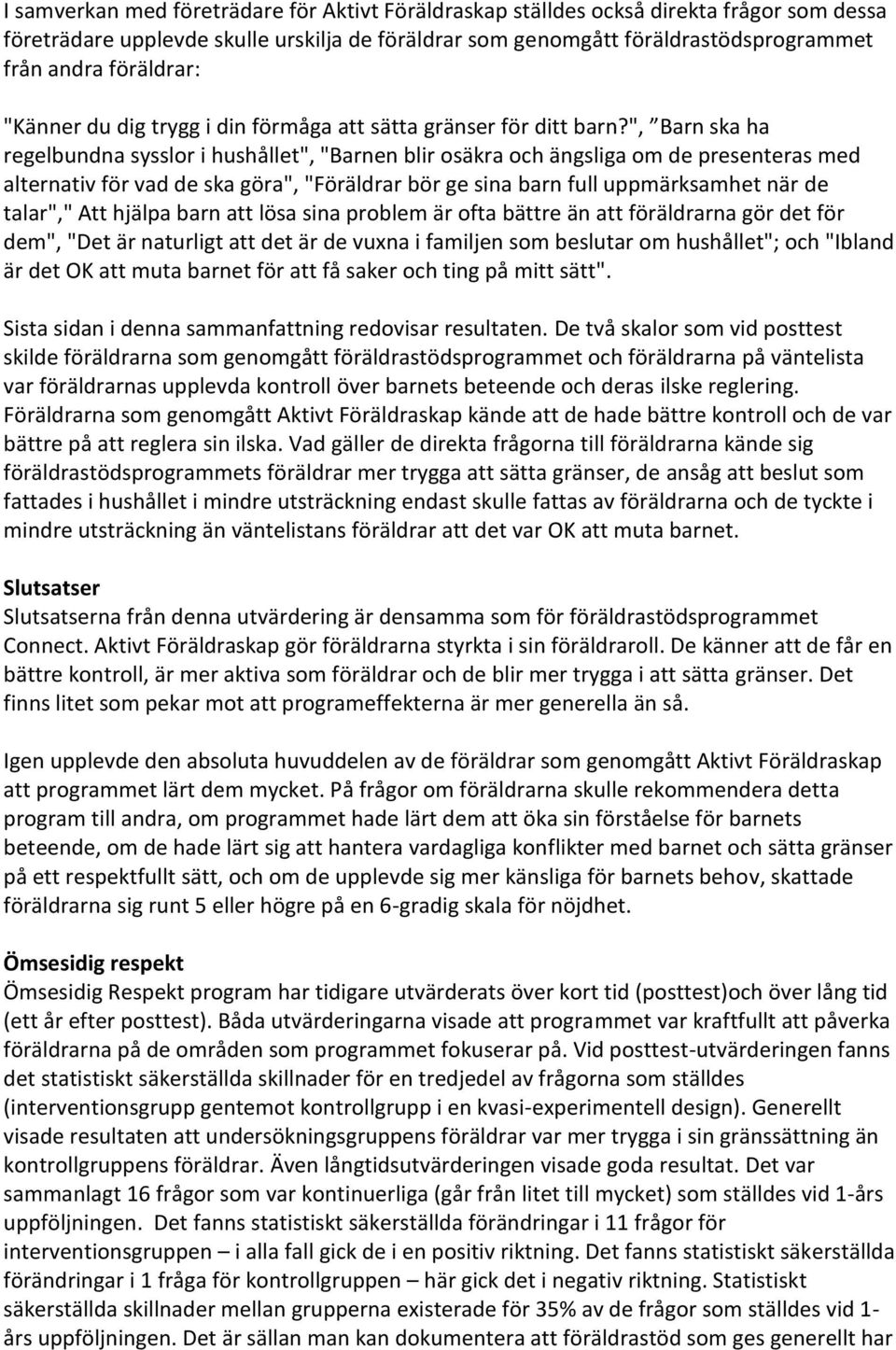 ", Barn ska ha regelbundna sysslor i hushållet", "Barnen blir osäkra och ängsliga om de presenteras med alternativ för vad de ska göra", "Föräldrar bör ge sina barn full uppmärksamhet när de talar","