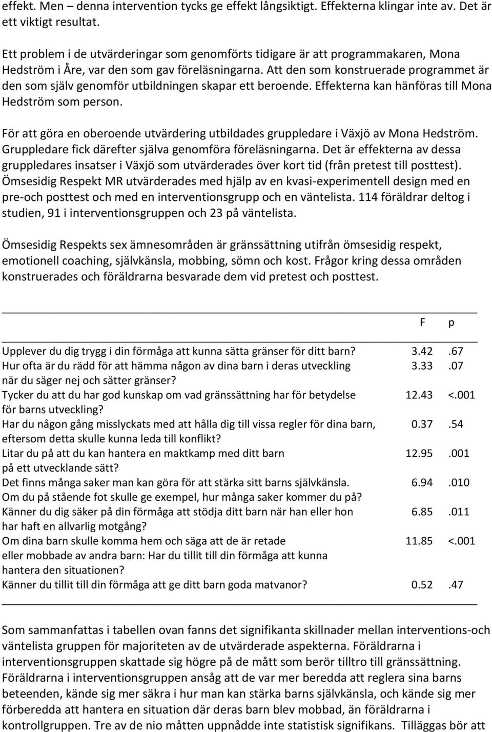 Att den som konstruerade programmet är den som själv genomför utbildningen skapar ett beroende. Effekterna kan hänföras till Mona Hedström som person.