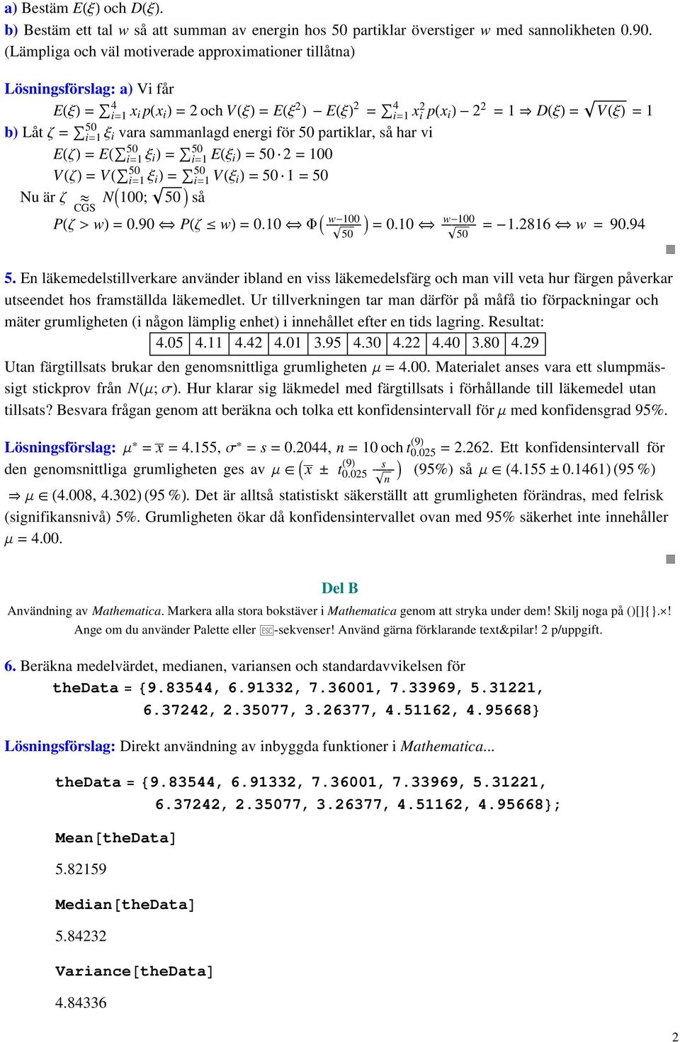 för 50 partiklar, så har vi E z = E 50 i= x i = 50 i= E x i = 50 ÿ = 00 V z = V 50 i= x i = 50 i= V x i = 50 ÿ = 50 Nu är z º N 00; 50 så CGS P z >w = 0.90 ñ P z w = 0.