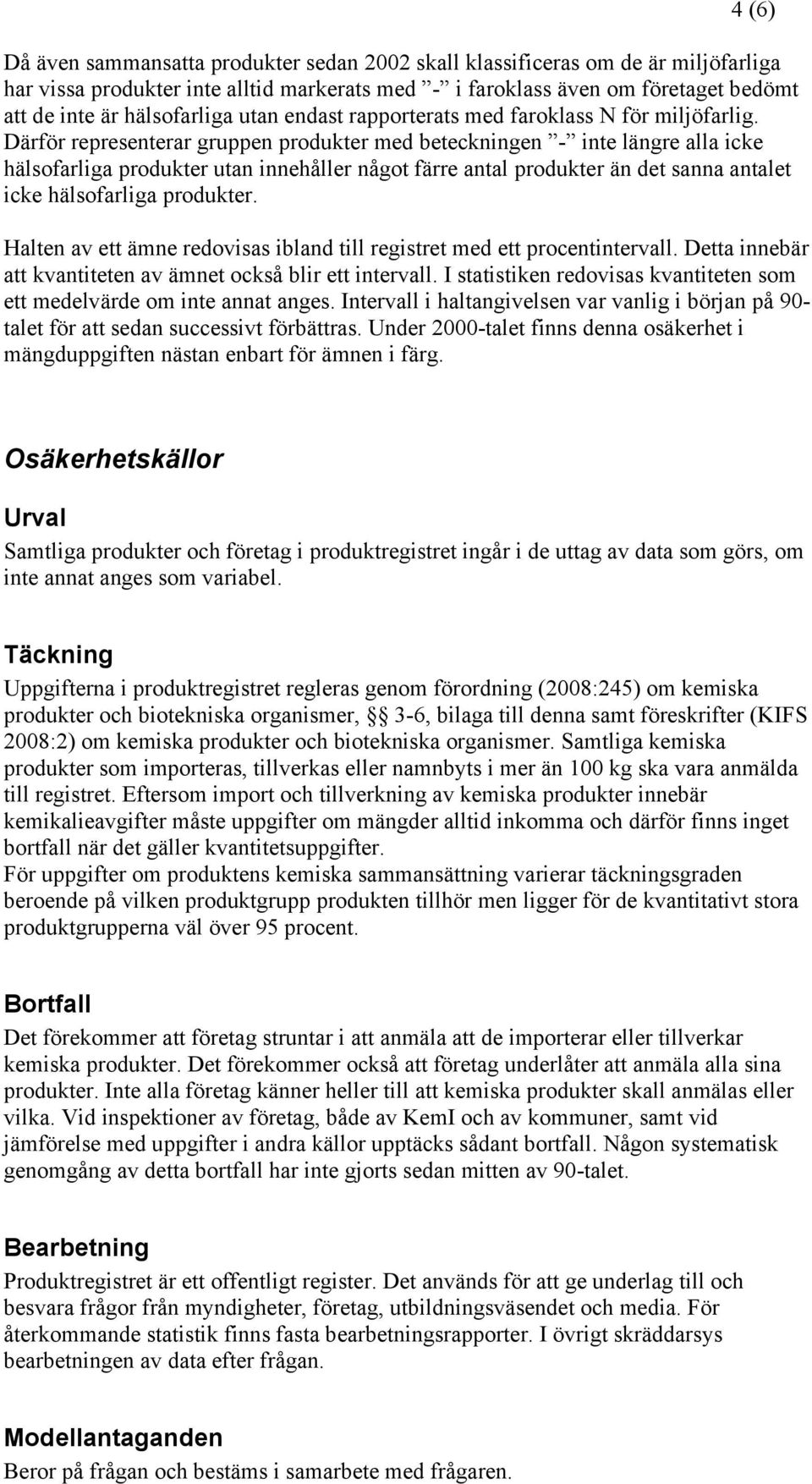 Därför representerar gruppen produkter med beteckningen - inte längre alla icke hälsofarliga produkter utan innehåller något färre antal produkter än det sanna antalet icke hälsofarliga produkter.