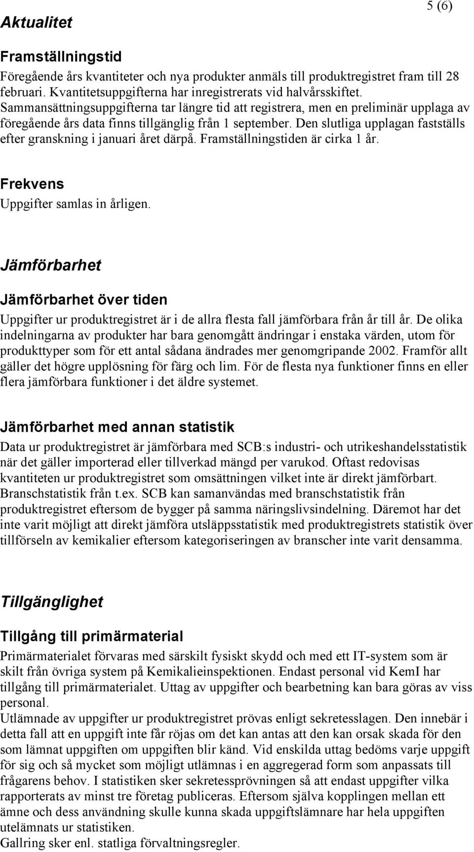 Den slutliga upplagan fastställs efter granskning i januari året därpå. Framställningstiden är cirka 1 år. Frekvens Uppgifter samlas in årligen.