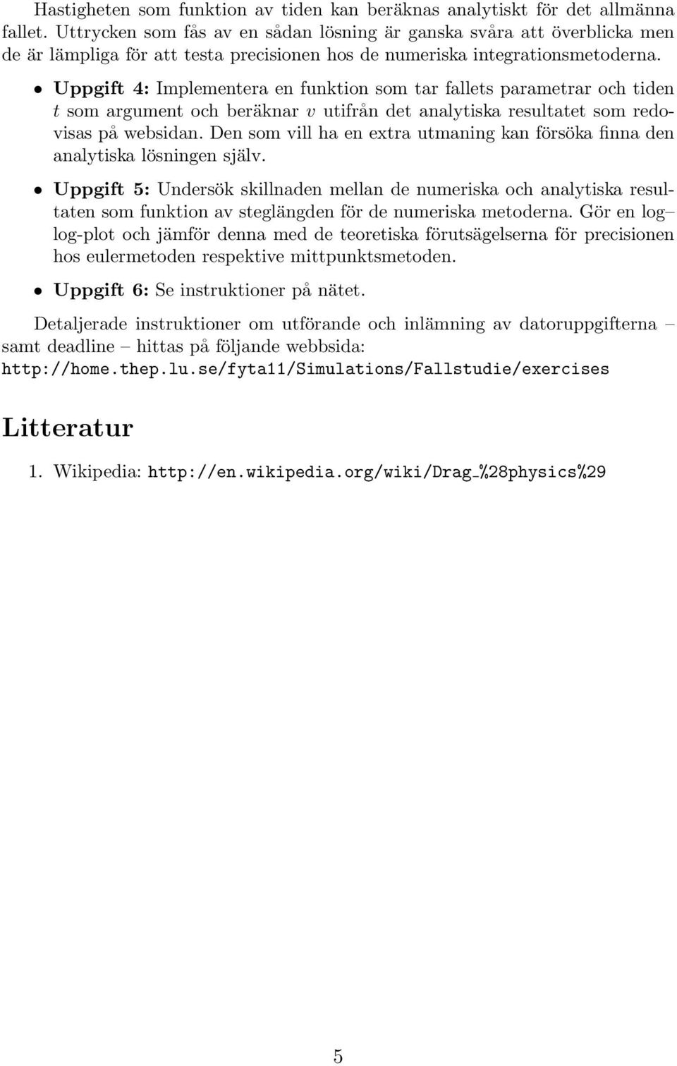 Uppgift 4: Implementera en funktion som tar fallets parametrar och tiden t som argument och beräknar v utifrån det analytiska resultatet som redovisas på websidan.