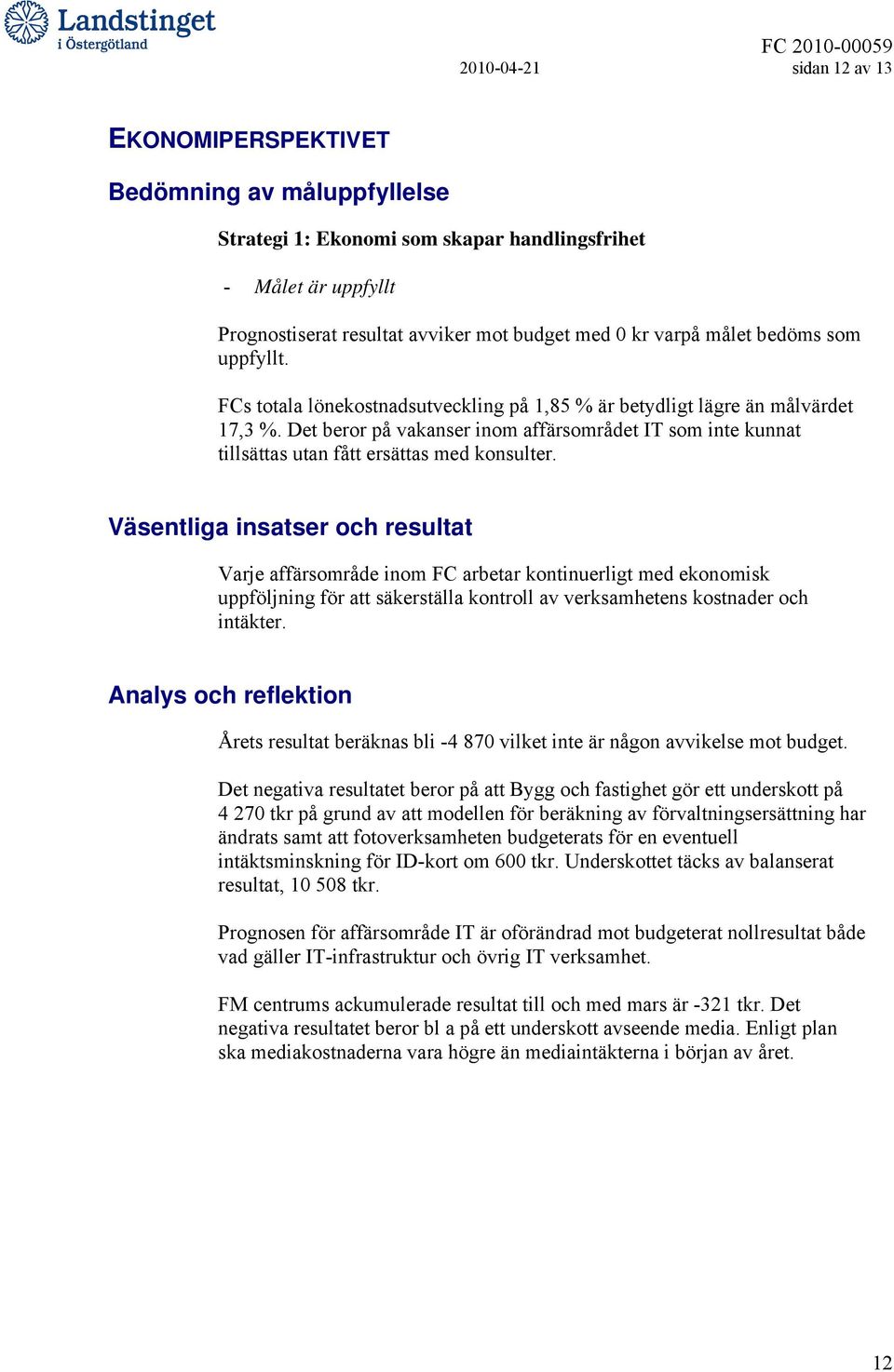 Det beror på vakanser inom affärsområdet IT som inte kunnat tillsättas utan fått ersättas med konsulter.