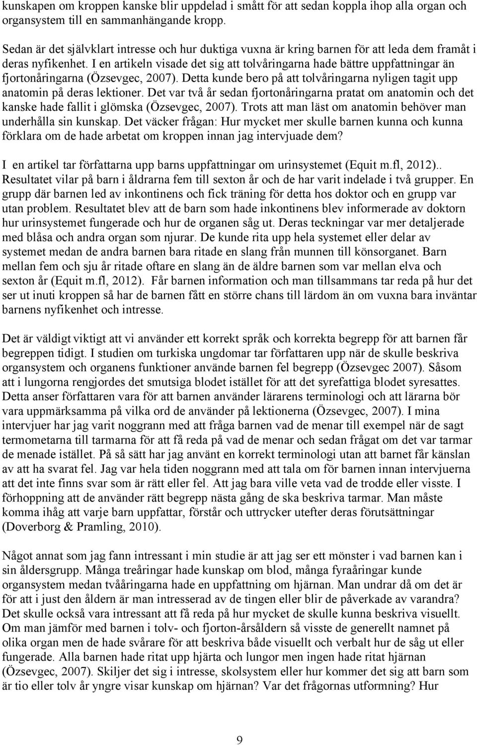 I en artikeln visade det sig att tolvåringarna hade bättre uppfattningar än fjortonåringarna (Özsevgec, 2007). Detta kunde bero på att tolvåringarna nyligen tagit upp anatomin på deras lektioner.