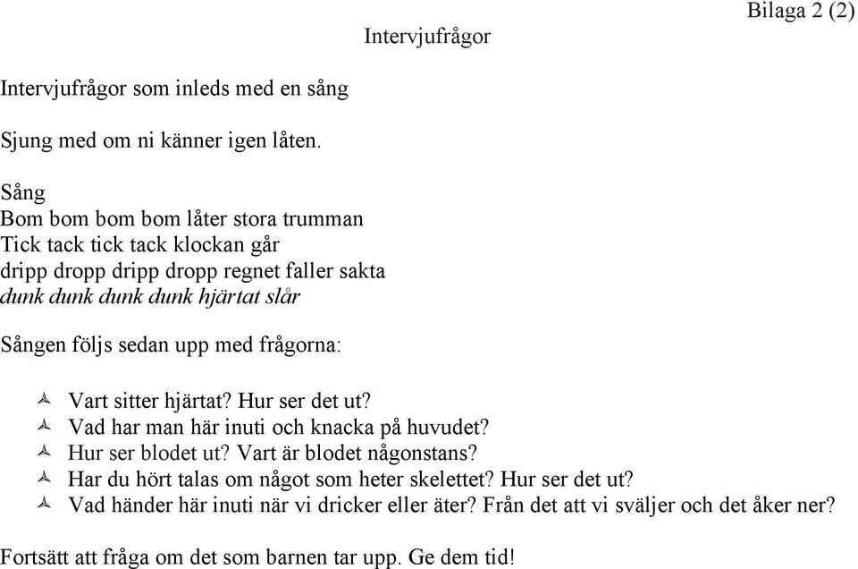 följs sedan upp med frågorna: Vart sitter hjärtat? Hur ser det ut? Vad har man här inuti och knacka på huvudet? Hur ser blodet ut? Vart är blodet någonstans?