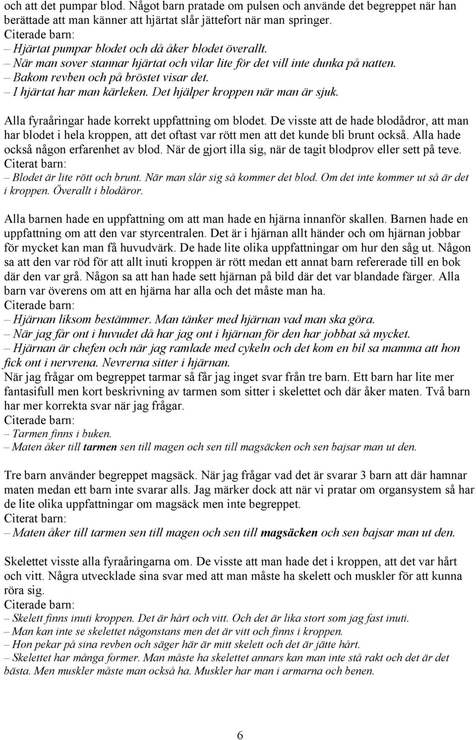 I hjärtat har man kärleken. Det hjälper kroppen när man är sjuk. Alla fyraåringar hade korrekt uppfattning om blodet.