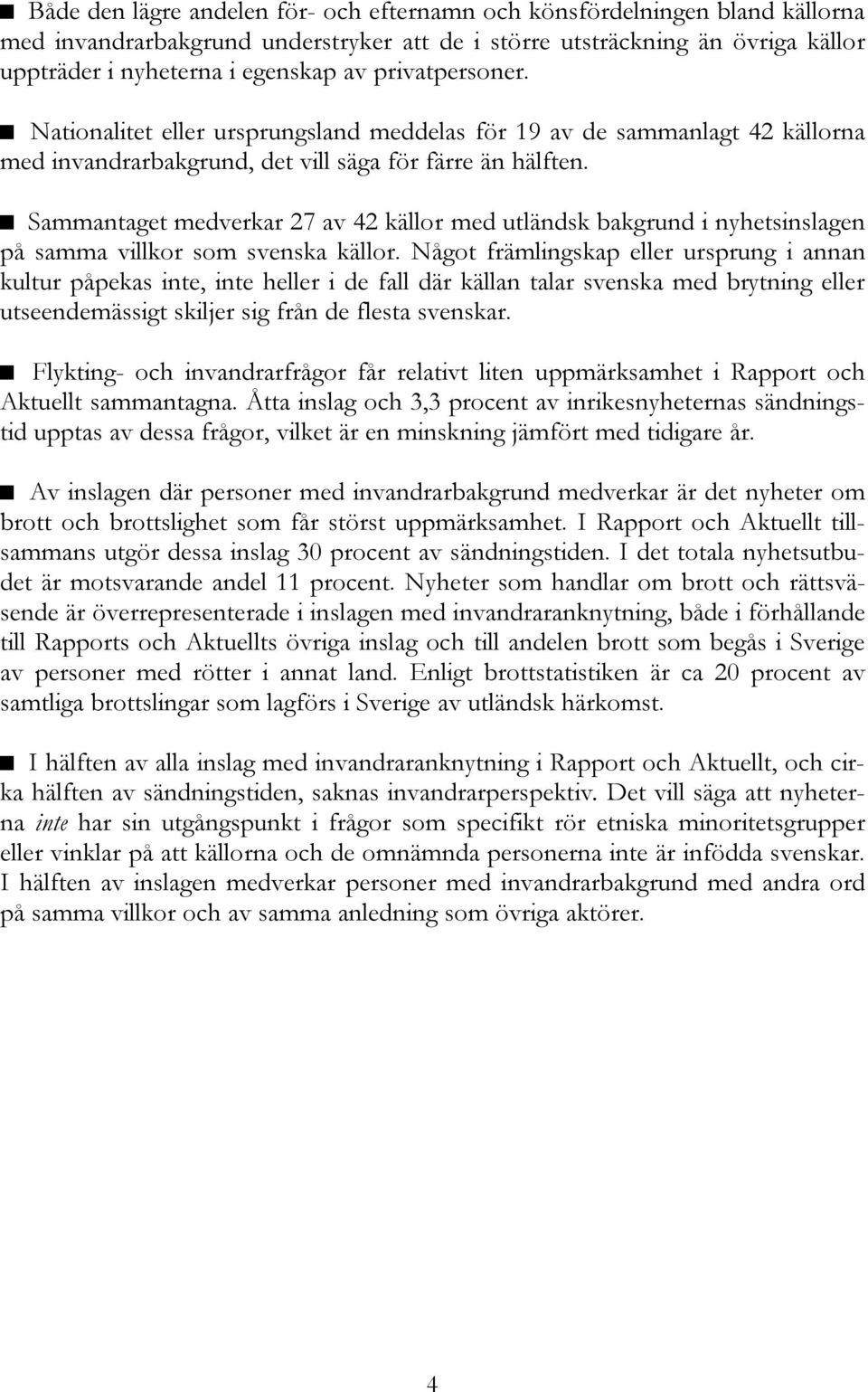 Sammantaget medverkar 27 av 42 källor med utländsk bakgrund i nyhetsinslagen på samma villkor som svenska källor.