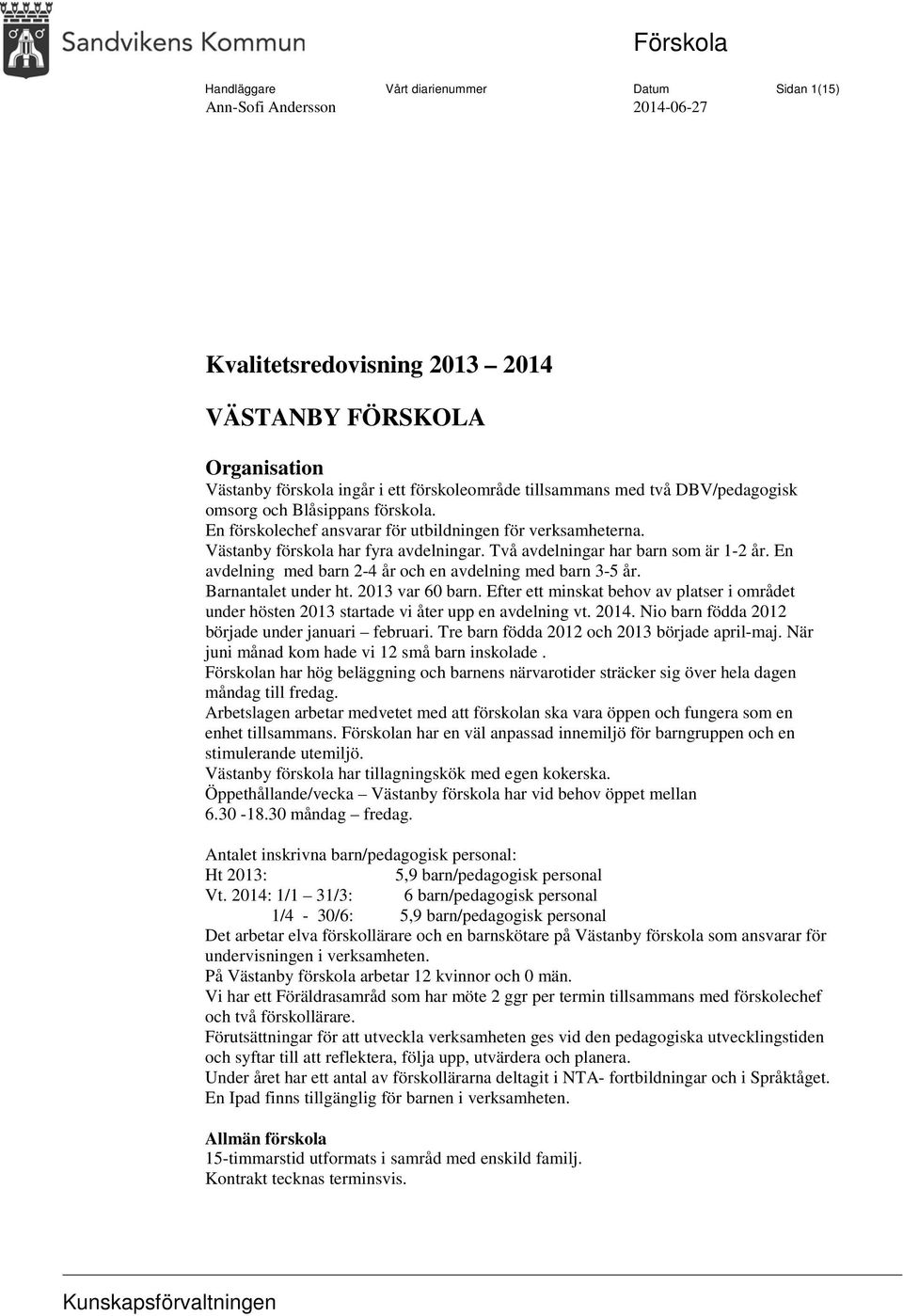 Två avdelningar har barn som är 1-2 år. En avdelning med barn 2-4 år och en avdelning med barn 3-5 år. Barnantalet under ht. 2013 var 60 barn.