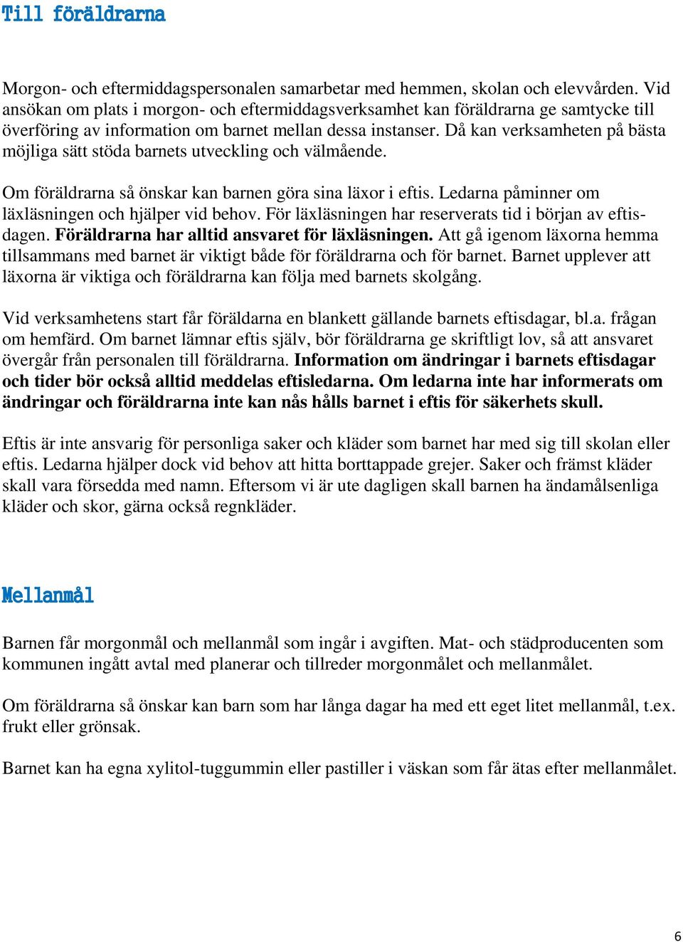 Då kan verksamheten på bästa möjliga sätt stöda barnets utveckling och välmående. Om föräldrarna så önskar kan barnen göra sina läxor i eftis. Ledarna påminner om läxläsningen och hjälper vid behov.