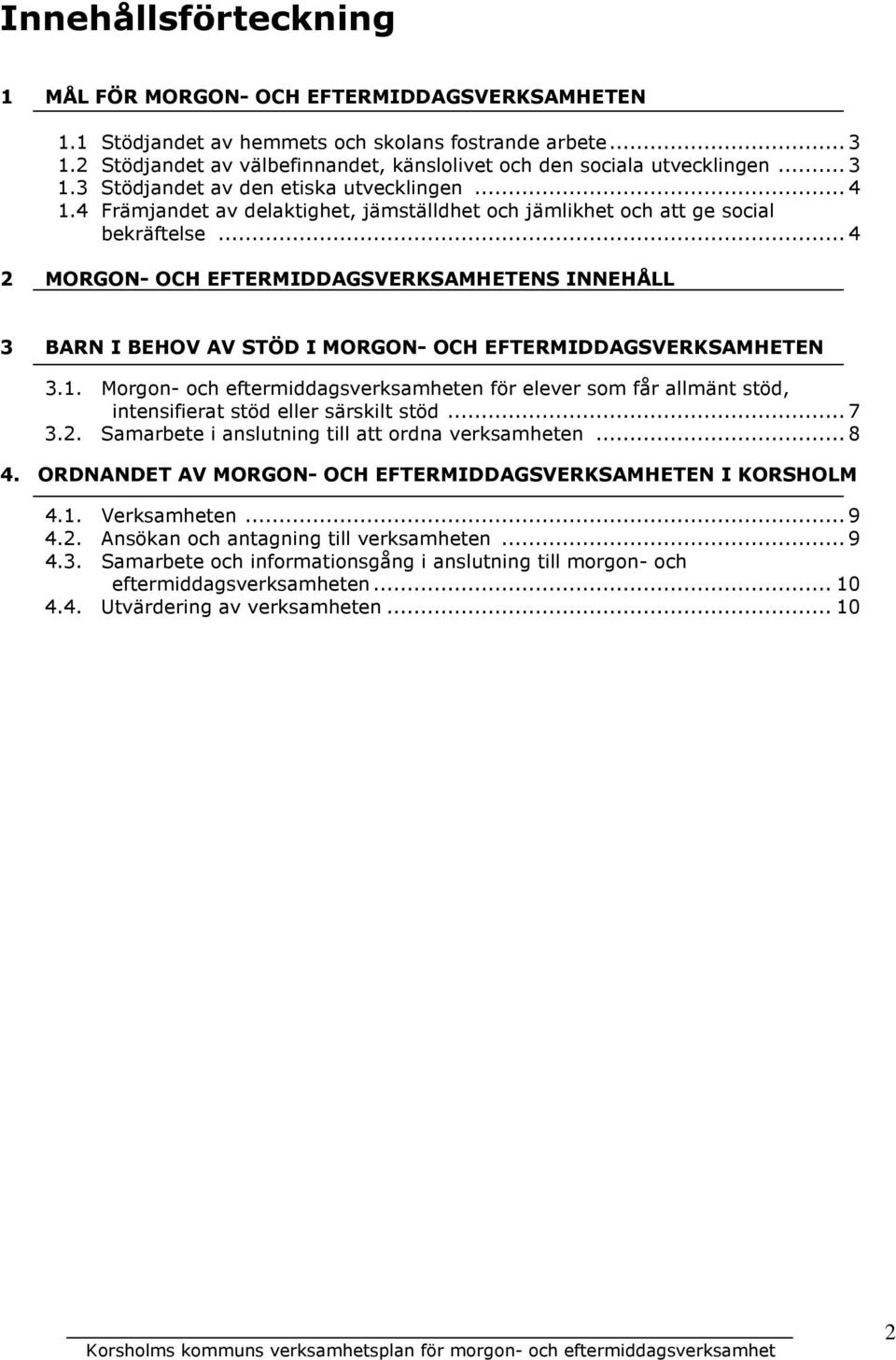 4 Främjandet av delaktighet, jämställdhet och jämlikhet och att ge social bekräftelse.