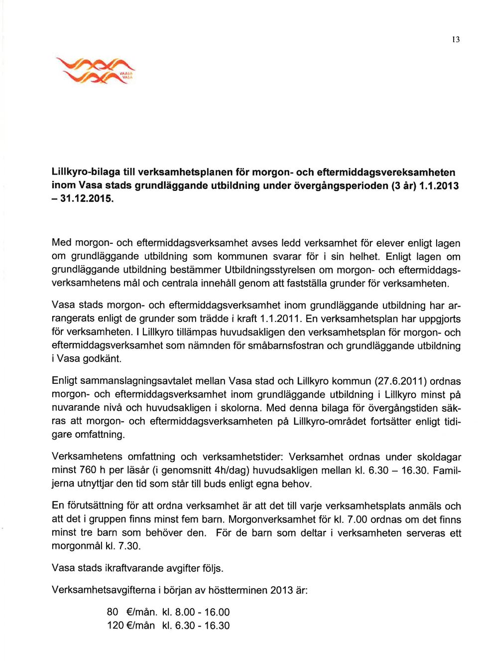 Enligt lgen om grundläggnde utbildning bestämmer Utbildningsstyrelsen om morgon- och eftermiddgsverksmhetens mål och centrl innehåll genom tt fstställ grunder för verksmheten.