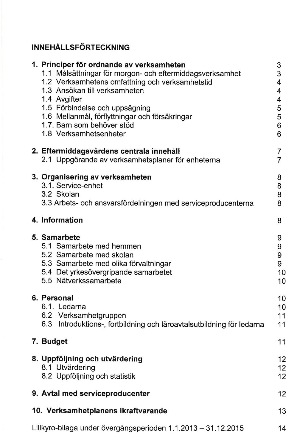 1 Uppgörnde v verksmhetsplner för enhetern 3. Orgnisering v verksmheten 3.1. Service-enhet 3.2 Skoln 3.3 Arbets- och nsvrsfördelningen med serviceproducentern 4. Informtion 5. Smrbete 5.