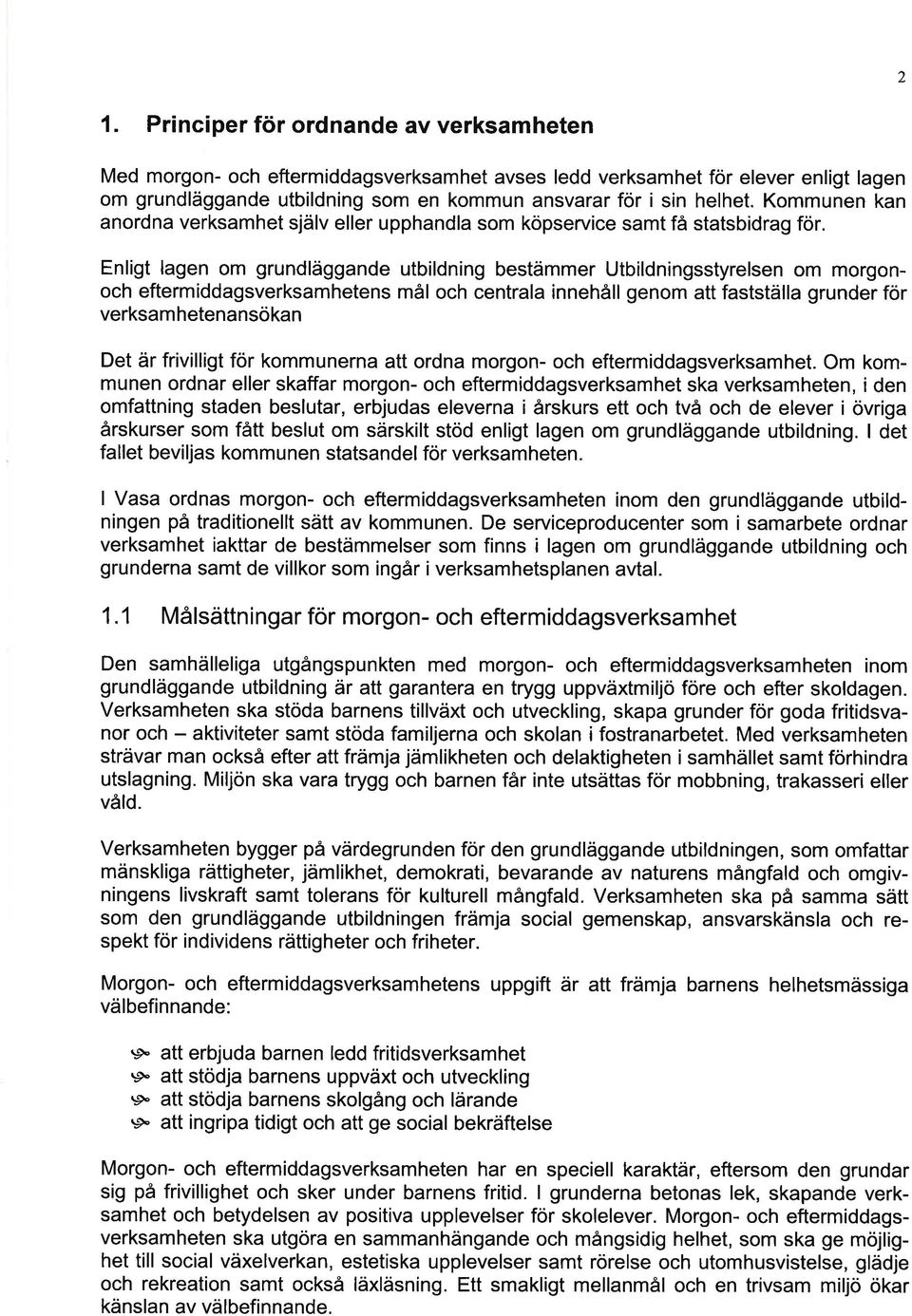 Enligt lgen om grundläggnde utbildning bestämmer Utbildningsstyrelsen om morgonoch eftermiddgsverksmhetens mål och centrl innehåll genom tt fstställ grunder för verksmhetennsökn Det är frivilligt för