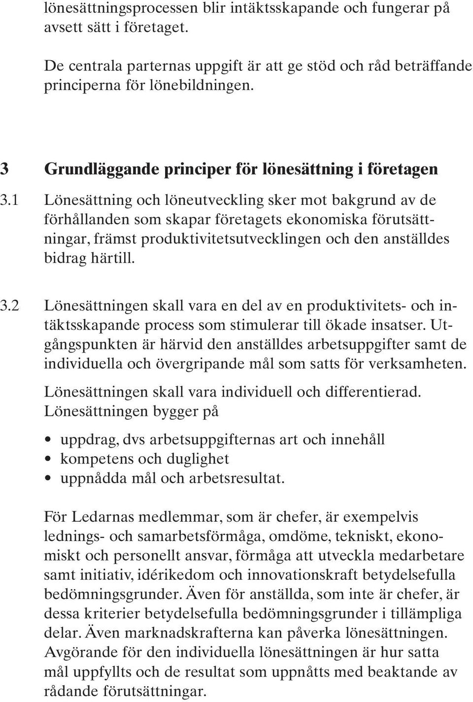 1 Lönesättning och löneutveckling sker mot bakgrund av de förhållanden som skapar företagets ekonomiska förutsättningar, främst produktivitetsutvecklingen och den anställdes bidrag härtill. 3.