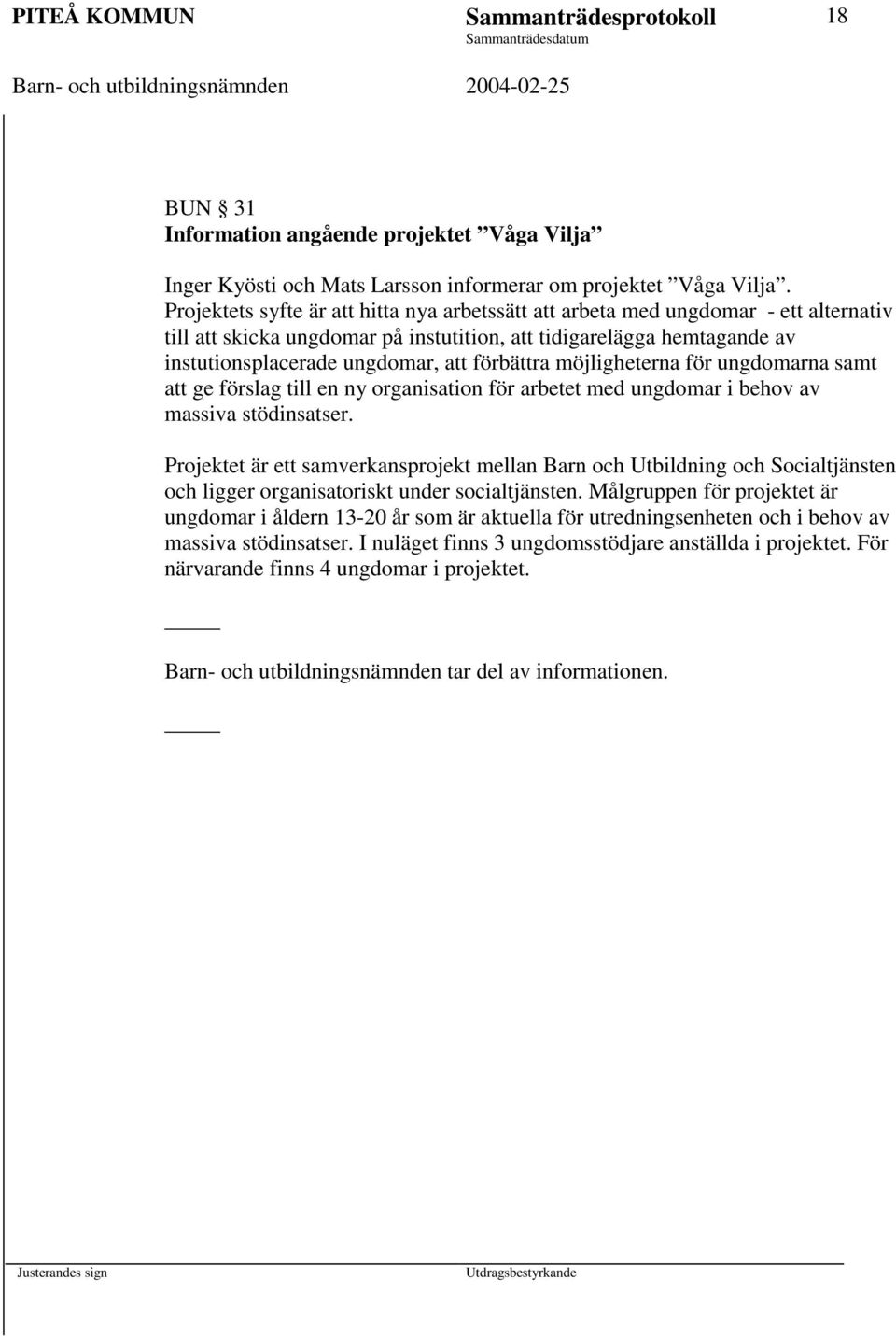 för ungdomarna samt ge förslag till en ny organisation för arbetet med ungdomar i behov av massiva stödinsatser.