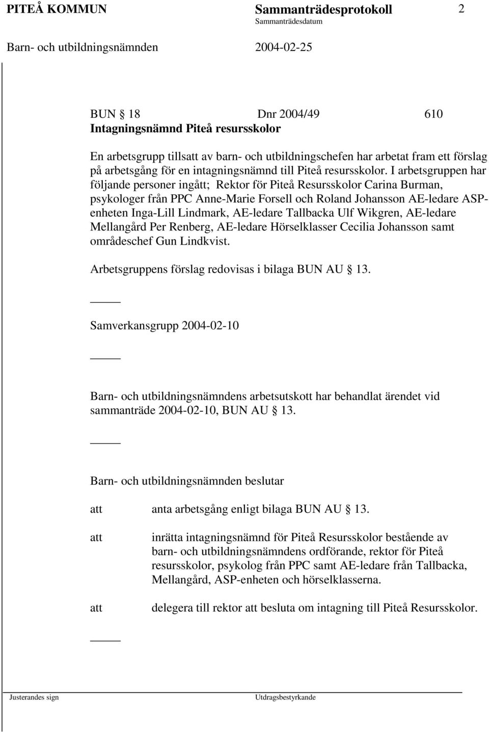 I arbetsgruppen har följande personer ingått; Rektor för Piteå Resursskolor Carina Burman, psykologer från PPC Anne-Marie Forsell och Roland Johansson AE-ledare ASPenheten Inga-Lill Lindmark,