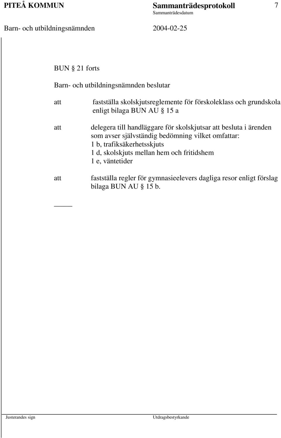 skolskjutsar besluta i ärenden som avser självständig bedömning vilket omfar: 1 b, trafiksäkerhetsskjuts 1 d,