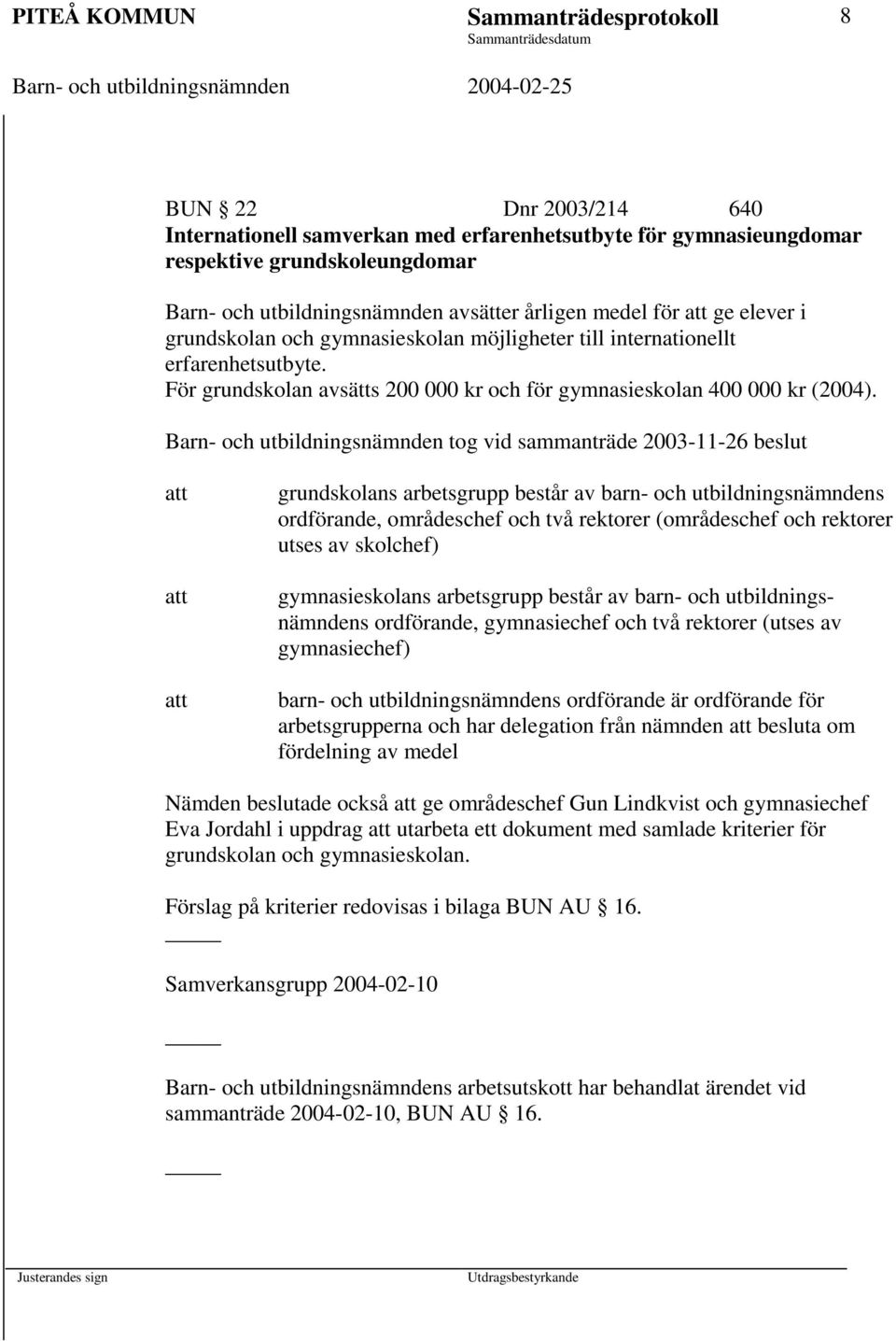 Barn- och utbildningsnämnden tog vid sammanträde 2003-11-26 beslut grundskolans arbetsgrupp består av barn- och utbildningsnämndens ordförande, områdeschef och två rektorer (områdeschef och rektorer