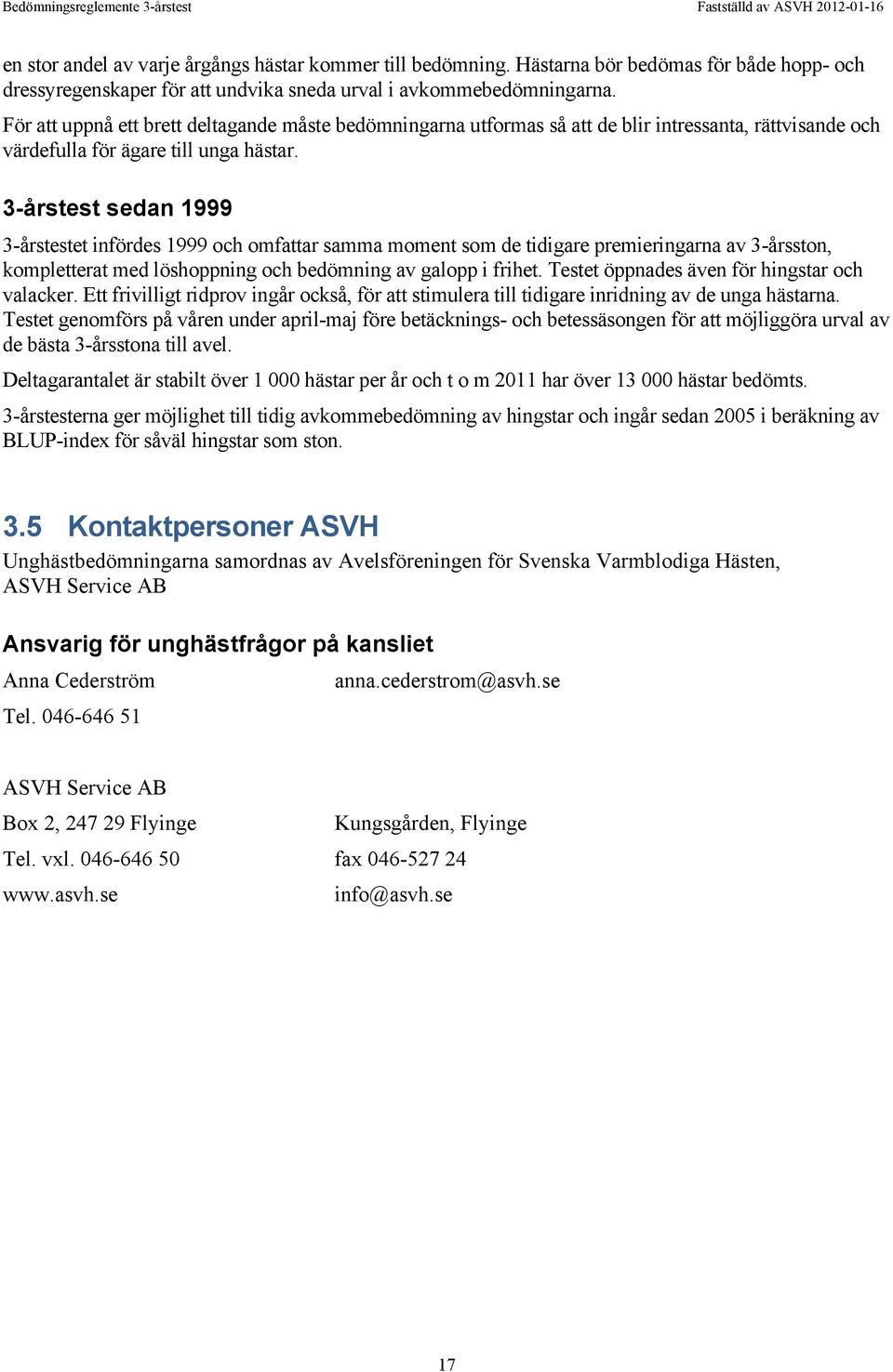 3-årstest sedan 1999 3-årstestet infördes 1999 och omfattar samma moment som de tidigare premieringarna av 3-årsston, kompletterat med löshoppning och bedömning av galopp i frihet.