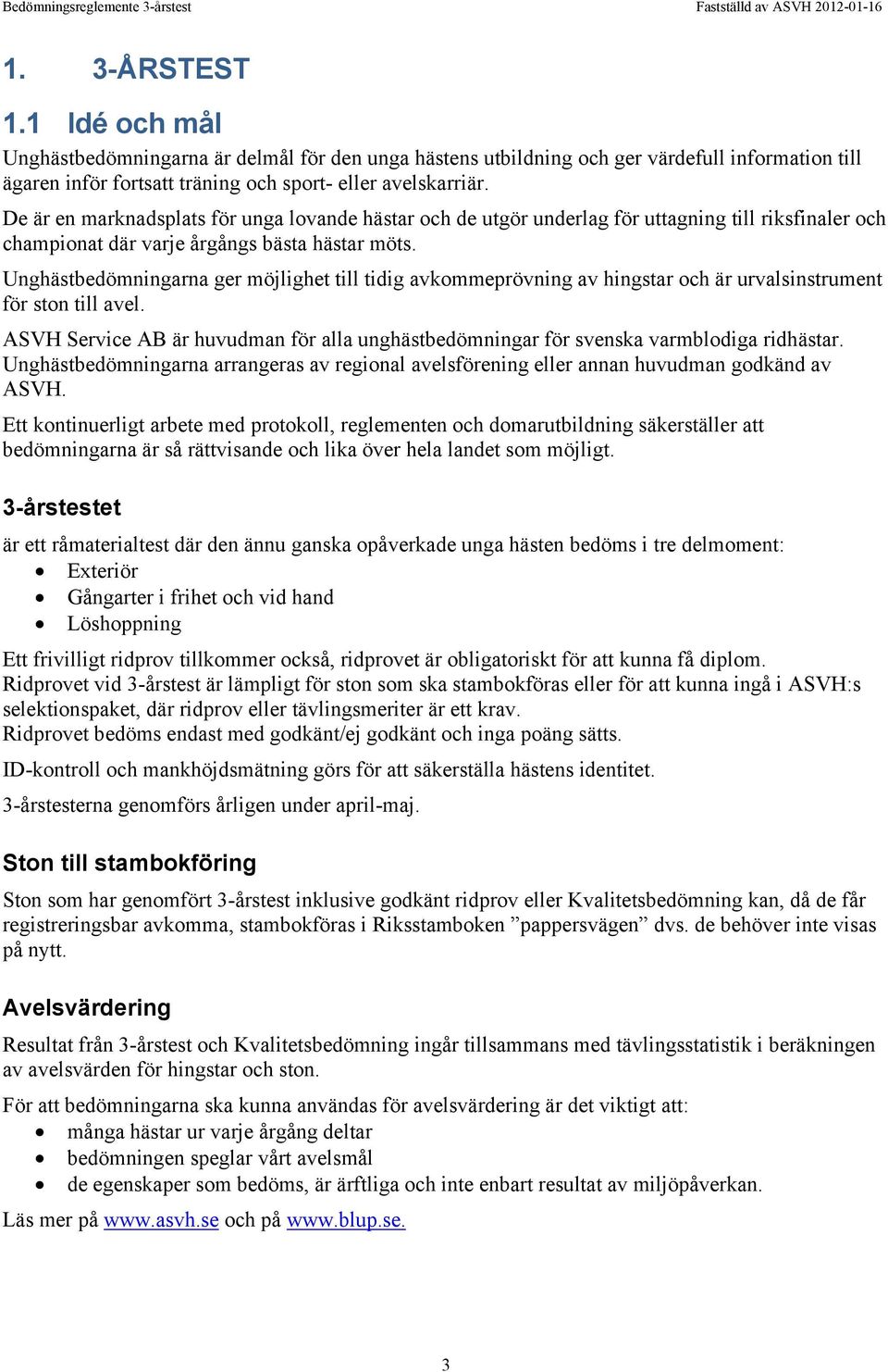 Unghästbedömningarna ger möjlighet till tidig avkommeprövning av hingstar och är urvalsinstrument för ston till avel.