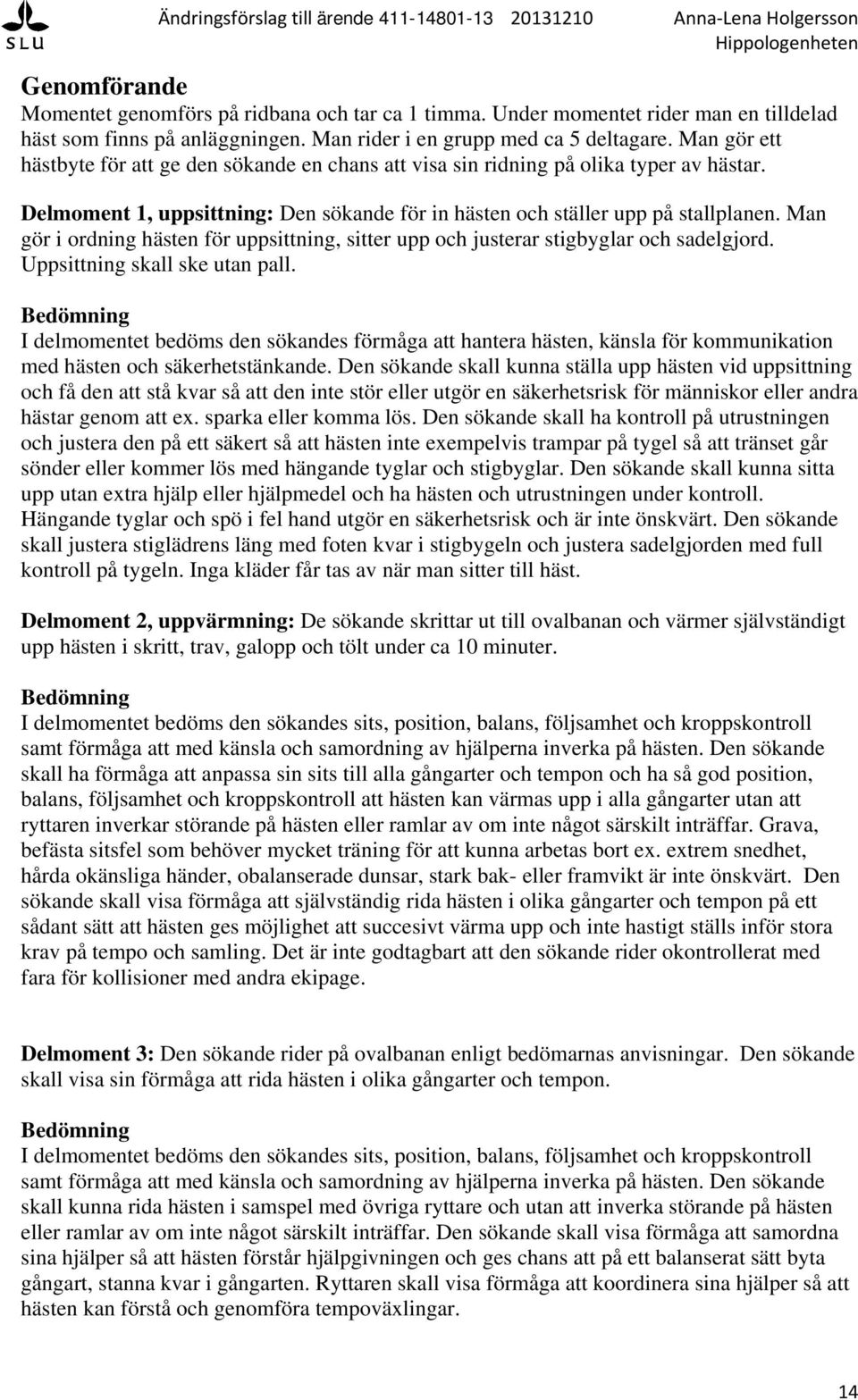 Man gör i ordning hästen för uppsittning, sitter upp och justerar stigbyglar och sadelgjord. Uppsittning skall ske utan pall.