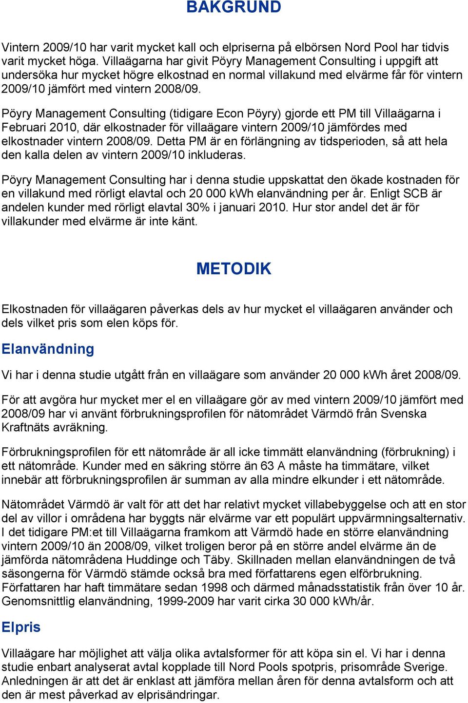 Pöyry Management Consulting (tidigare Econ Pöyry) gjorde ett PM till Villaägarna i Februari 2010, där elkostnader för villaägare vintern 2009/10 jämfördes med elkostnader vintern 2008/09.