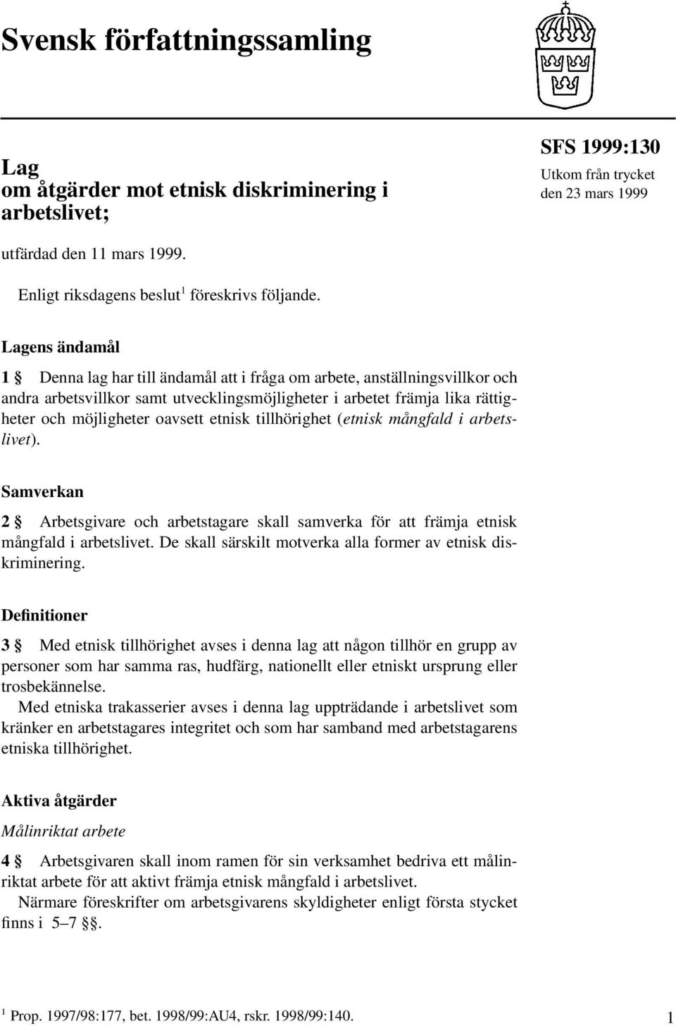 Lagens ändamål 1 Denna lag har till ändamål att i fråga om arbete, anställningsvillkor och andra arbetsvillkor samt utvecklingsmöjligheter i arbetet främja lika rättigheter och möjligheter oavsett