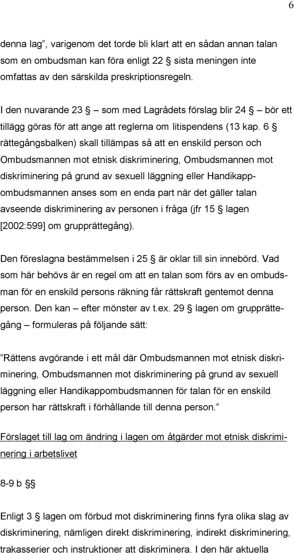 6 rättegångsbalken) skall tillämpas så att en enskild person och Ombudsmannen mot etnisk diskriminering, Ombudsmannen mot diskriminering på grund av sexuell läggning eller Handikappombudsmannen anses