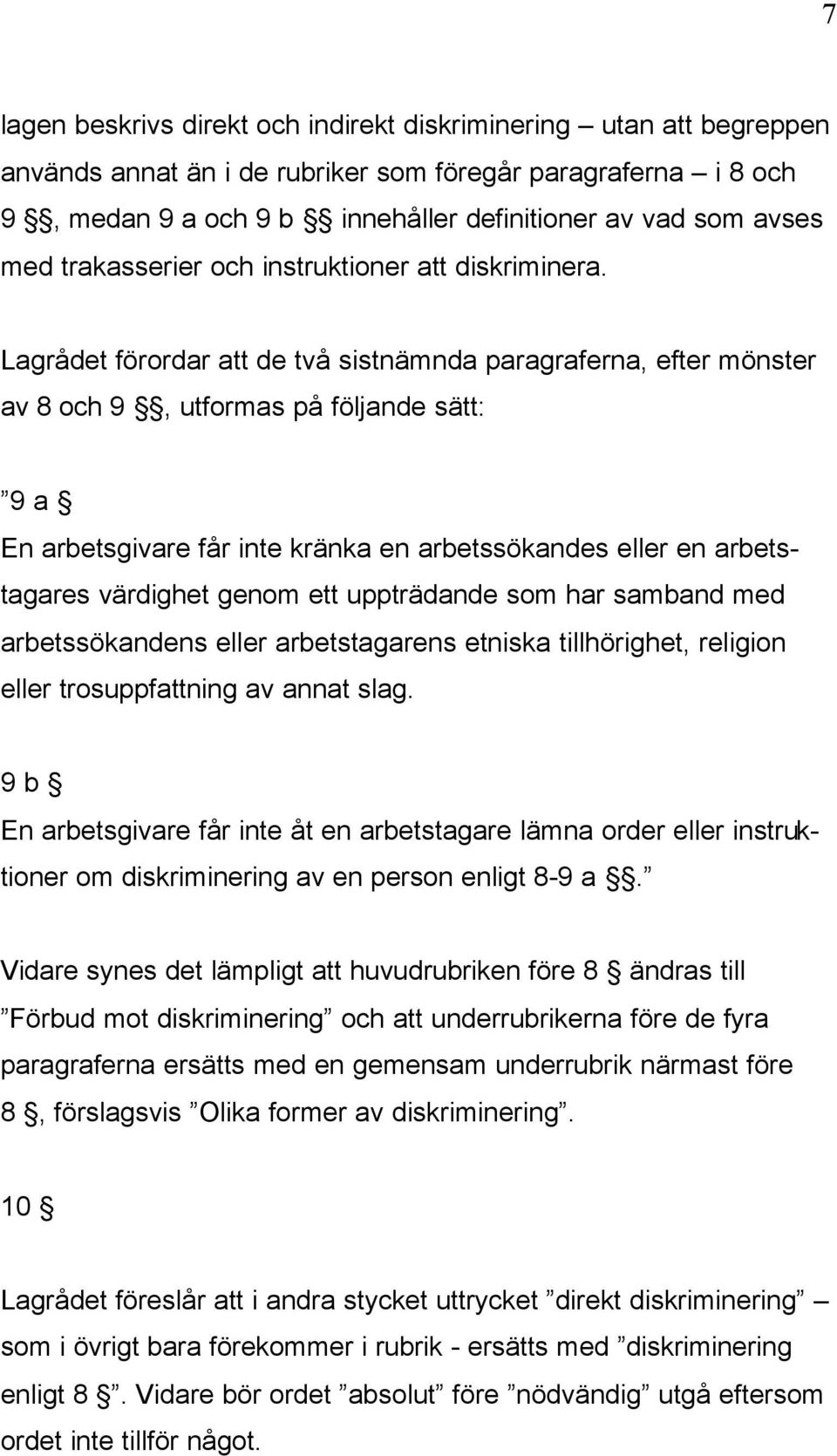 Lagrådet förordar att de två sistnämnda paragraferna, efter mönster av 8 och 9, utformas på följande sätt: 9 a En arbetsgivare får inte kränka en arbetssökandes eller en arbetstagares värdighet genom