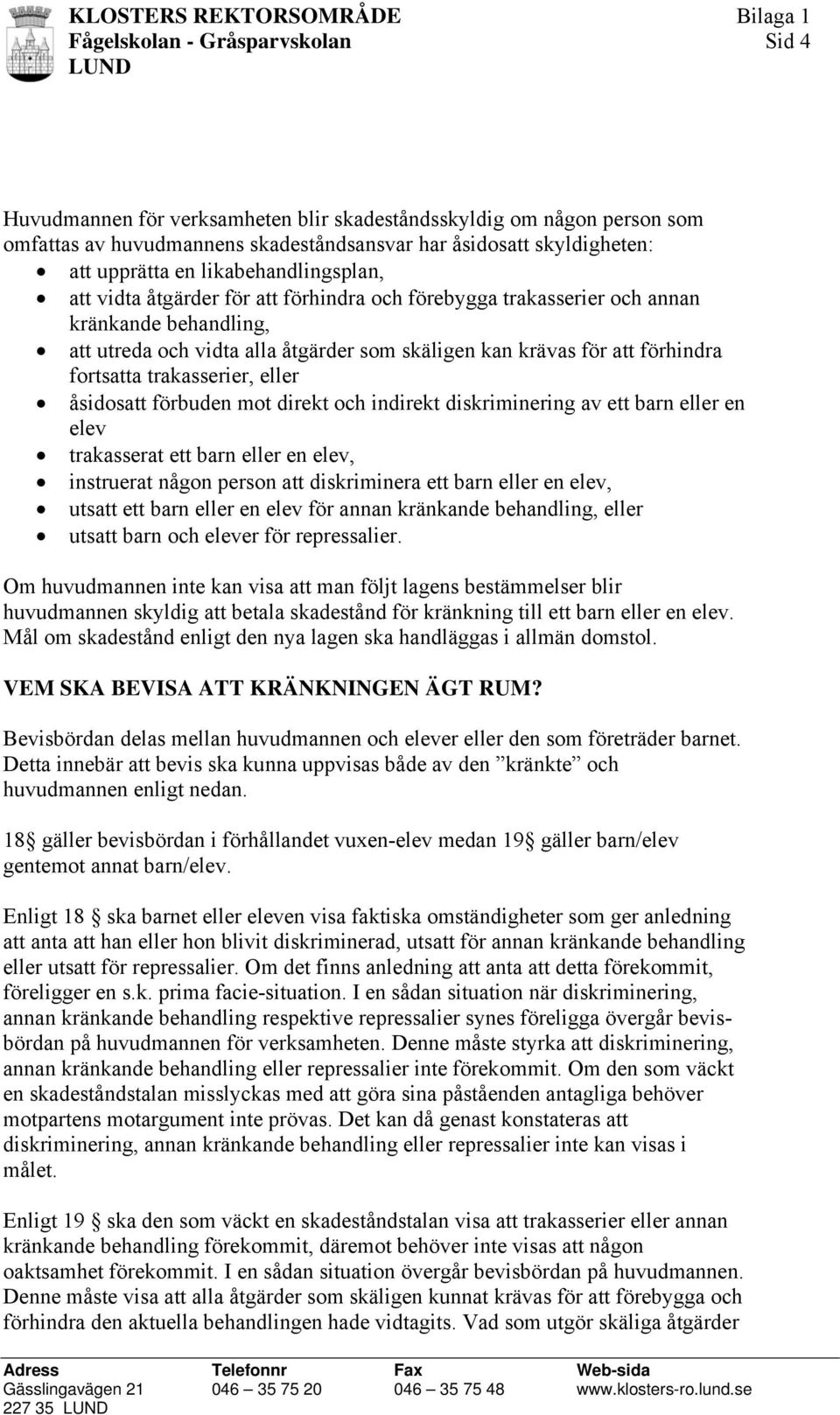 fortsatta trakasserier, eller åsidosatt förbuden mot direkt och indirekt diskriminering av ett barn eller en elev trakasserat ett barn eller en elev, instruerat någon person att diskriminera ett barn