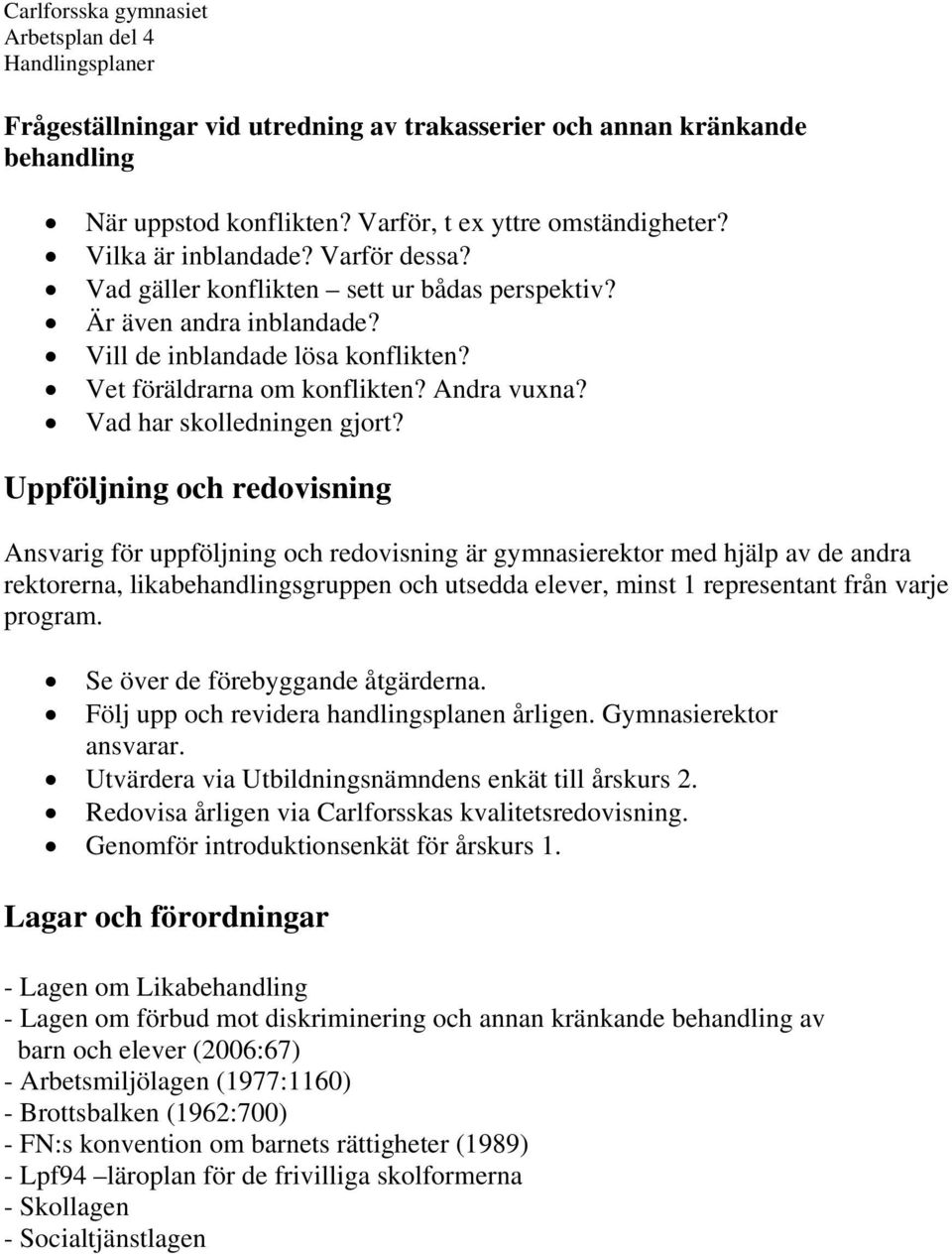 Uppföljning och redovisning Ansvarig för uppföljning och redovisning är gymnasierektor med hjälp av de andra rektorerna, likabehandlingsgruppen och utsedda elever, minst 1 representant från varje