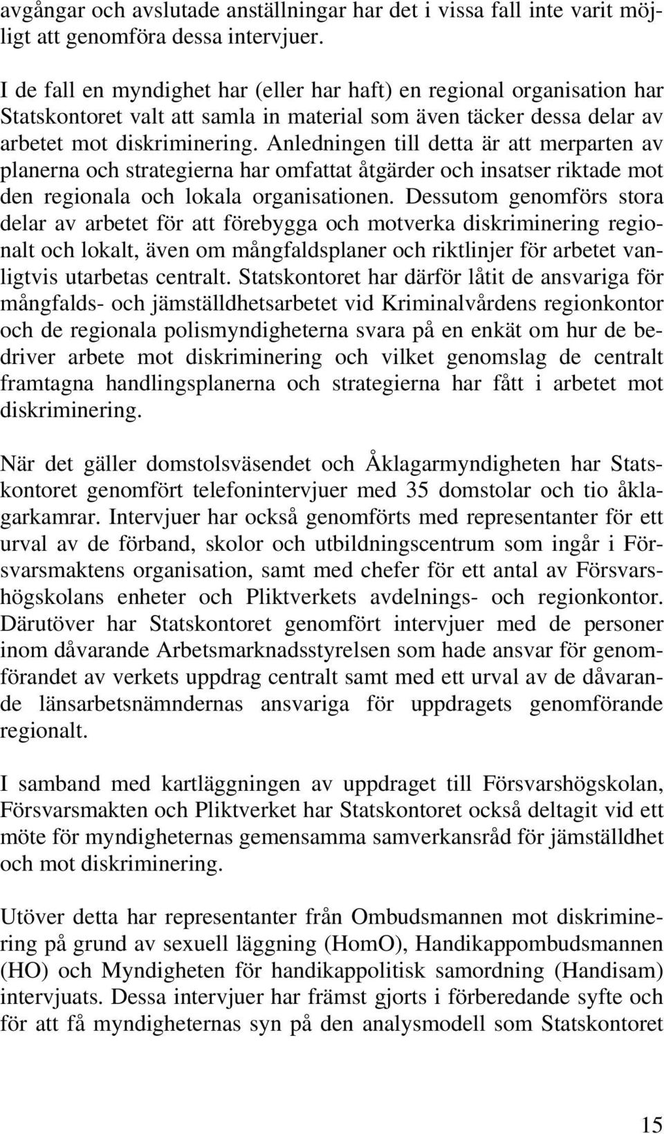 Anledningen till detta är att merparten av planerna och strategierna har omfattat åtgärder och insatser riktade mot den regionala och lokala organisationen.